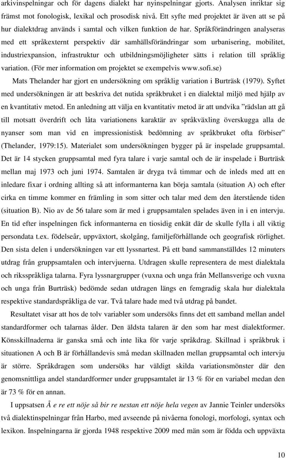 Språkförändringen analyseras med ett språkexternt perspektiv där samhällsförändringar som urbanisering, mobilitet, industriexpansion, infrastruktur och utbildningsmöjligheter sätts i relation till