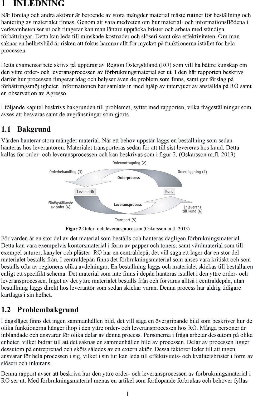 Detta kan leda till minskade kostnader och slöseri samt öka effektiviteten. Om man saknar en helhetsbild är risken att fokus hamnar allt för mycket på funktionerna istället för hela processen.