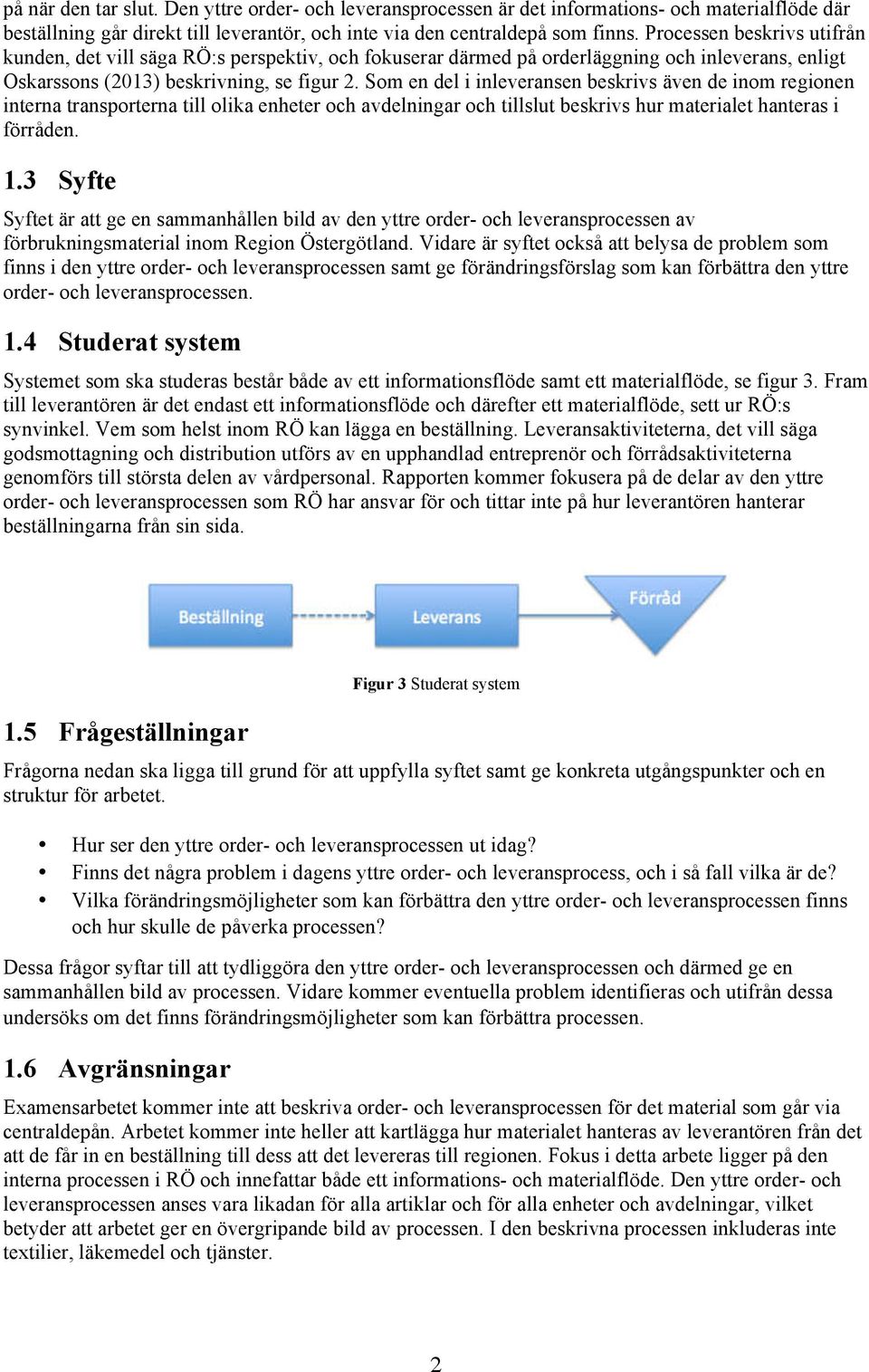 Som en del i inleveransen beskrivs även de inom regionen interna transporterna till olika enheter och avdelningar och tillslut beskrivs hur materialet hanteras i förråden. 1.