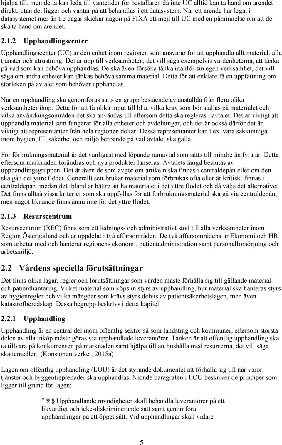 2 Upphandlingscenter Upphandlingscenter (UC) är den enhet inom regionen som ansvarar för att upphandla allt material, alla tjänster och utrustning.
