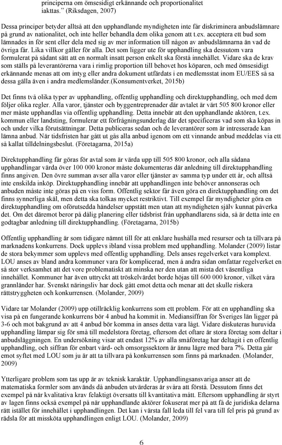 acceptera ett bud som lämnades in för sent eller dela med sig av mer information till någon av anbudslämnarna än vad de övriga får. Lika villkor gäller för alla.