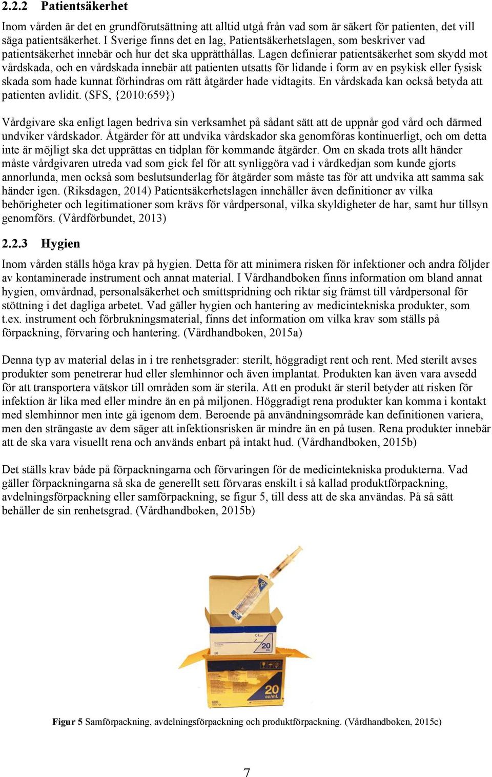 Lagen definierar patientsäkerhet som skydd mot vårdskada, och en vårdskada innebär att patienten utsatts för lidande i form av en psykisk eller fysisk skada som hade kunnat förhindras om rätt