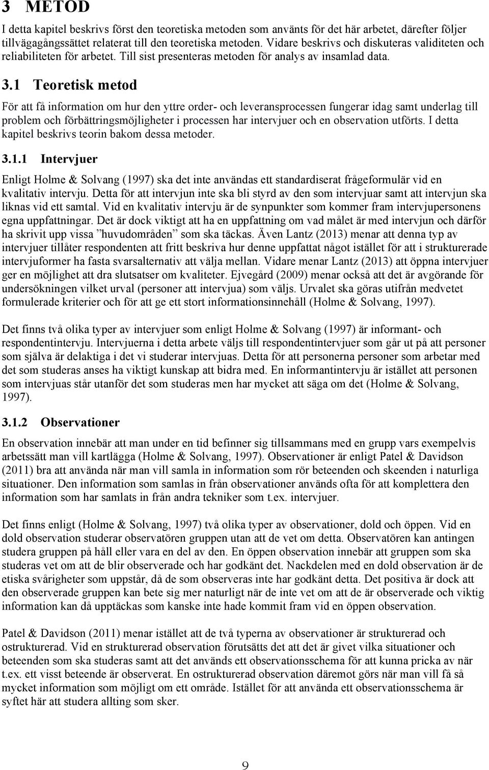 1 Teoretisk metod För att få information om hur den yttre order- och leveransprocessen fungerar idag samt underlag till problem och förbättringsmöjligheter i processen har intervjuer och en