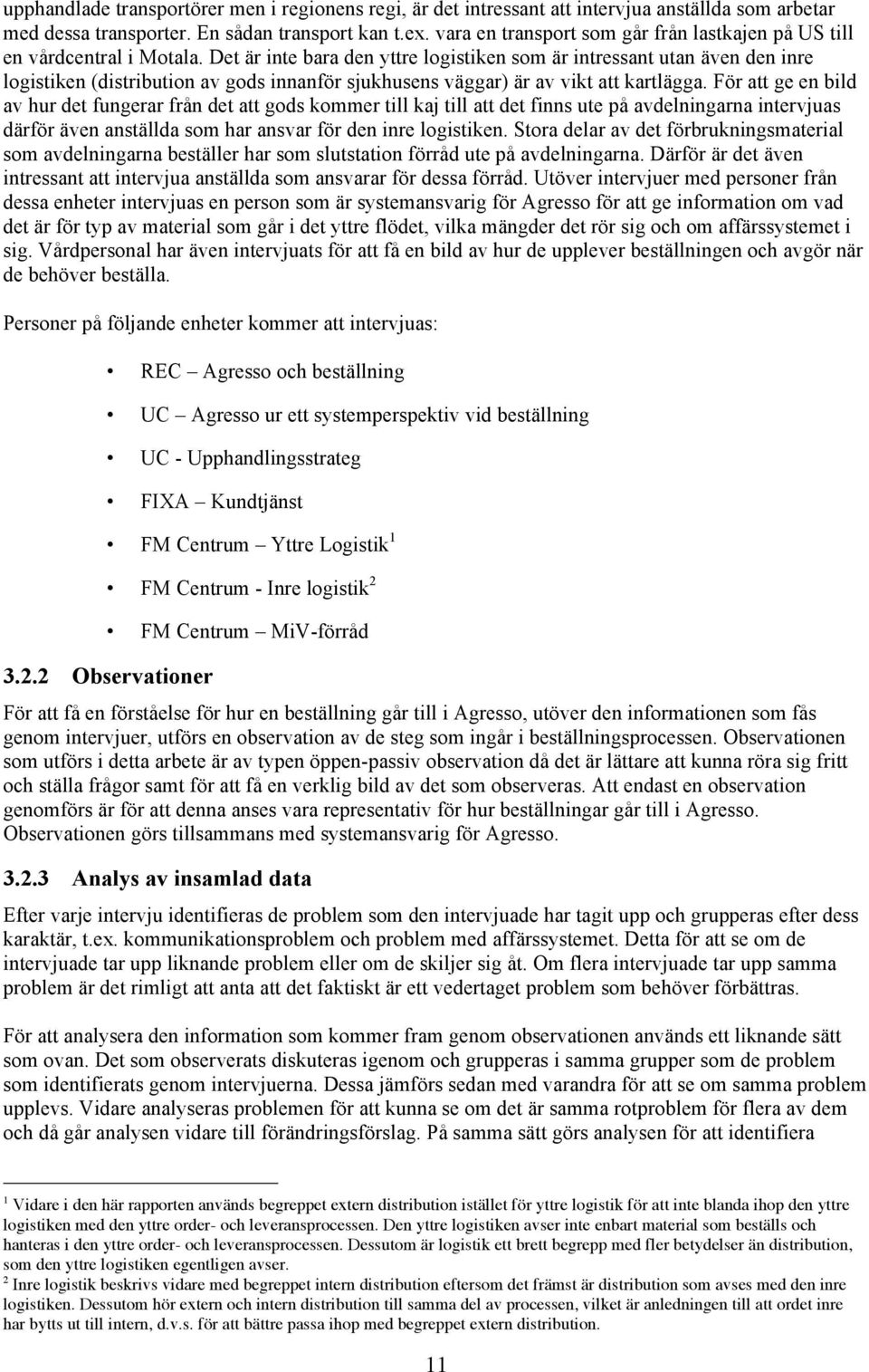 Det är inte bara den yttre logistiken som är intressant utan även den inre logistiken (distribution av gods innanför sjukhusens väggar) är av vikt att kartlägga.