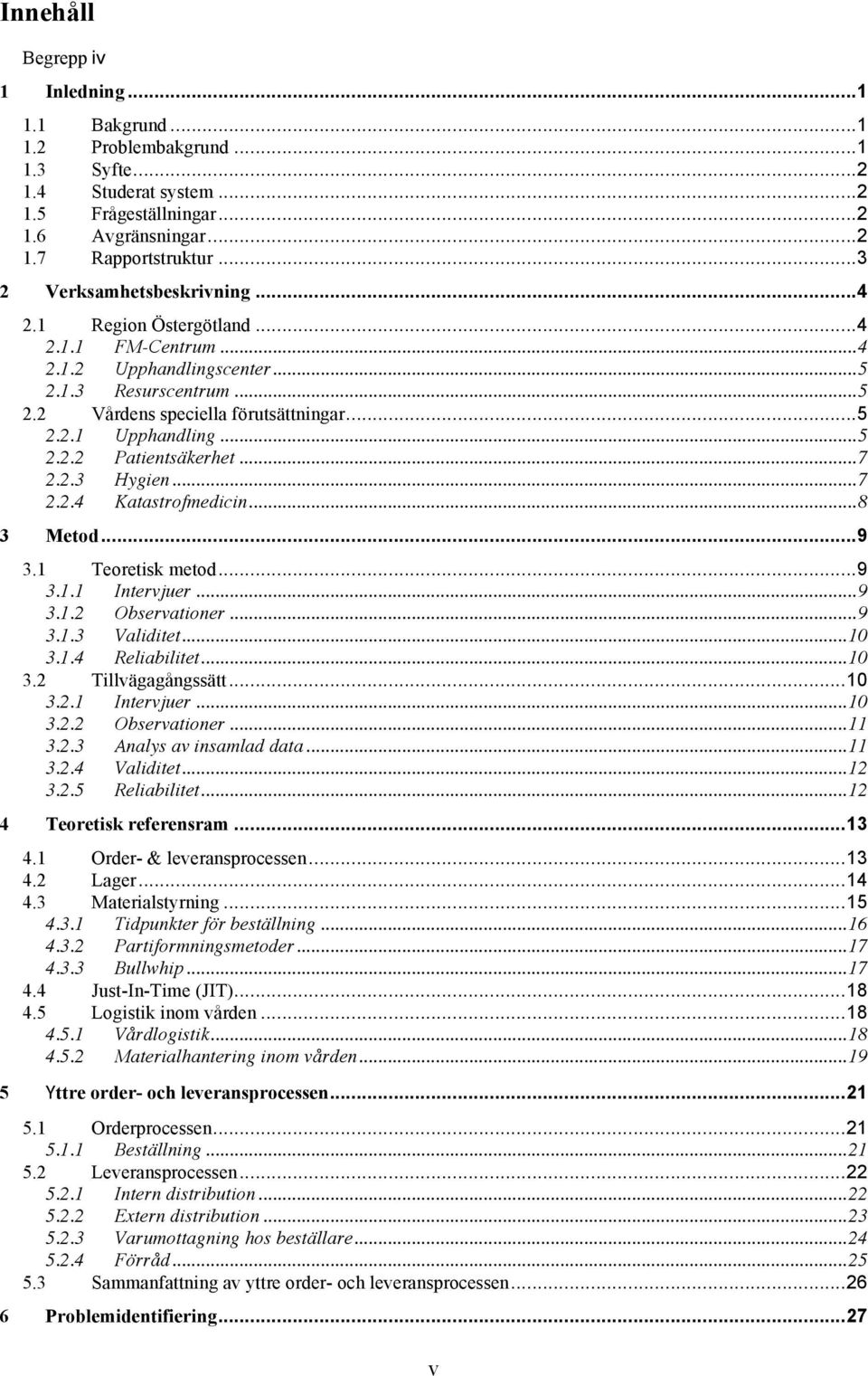 .. 5 2.2.2 Patientsäkerhet... 7 2.2.3 Hygien... 7 2.2.4 Katastrofmedicin... 8 3 Metod... 9 3.1 Teoretisk metod... 9 3.1.1 Intervjuer... 9 3.1.2 Observationer... 9 3.1.3 Validitet... 10 3.1.4 Reliabilitet.