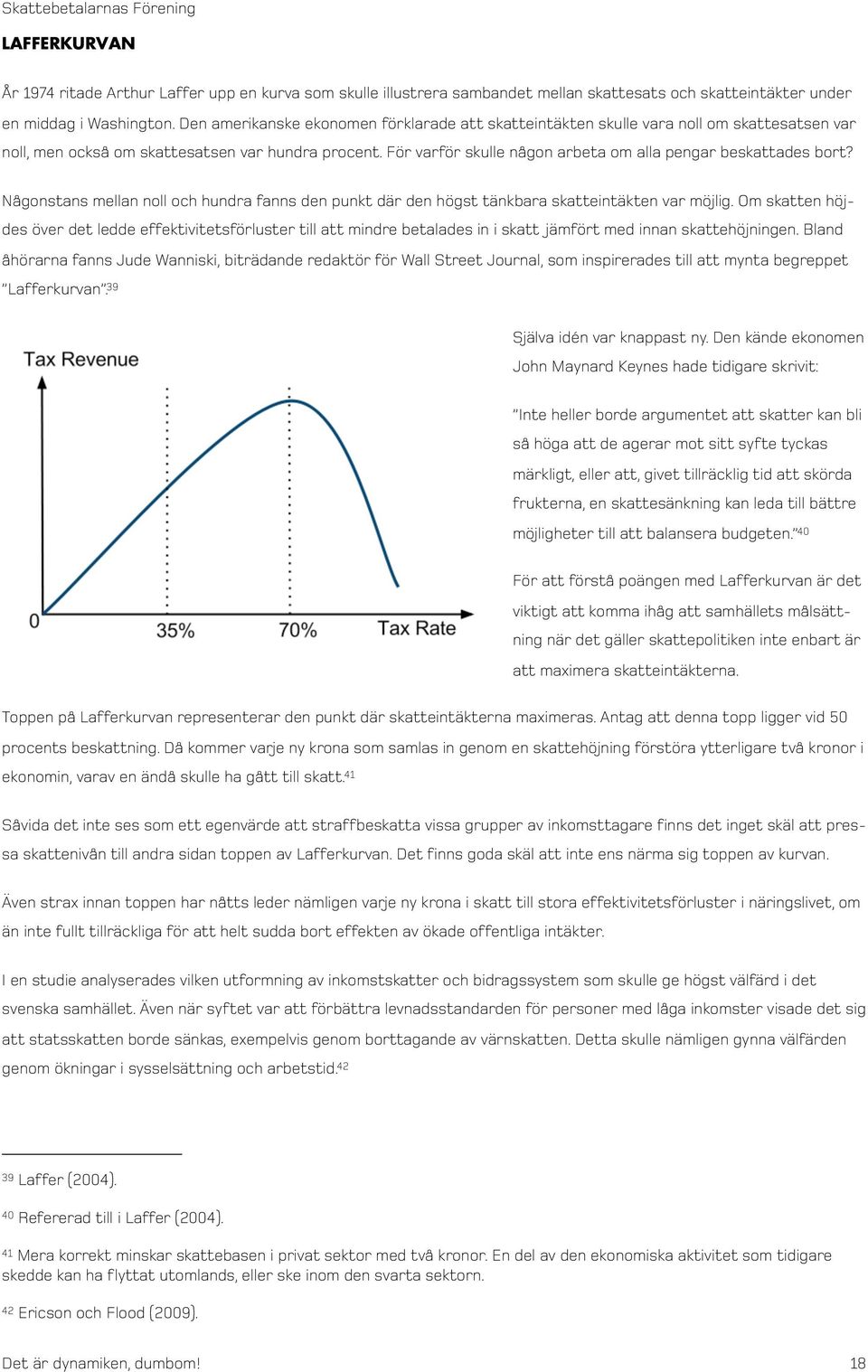 För varför skulle någon arbeta om alla pengar beskattades bort? Någonstans mellan noll och hundra fanns den punkt där den högst tänkbara skatteintäkten var möjlig.