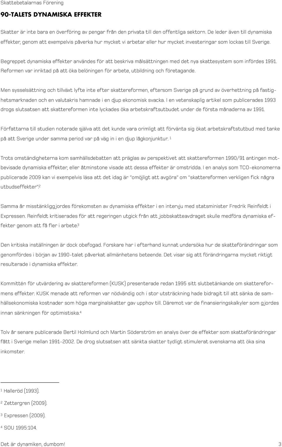 Begreppet dynamiska effekter användes för att beskriva målsättningen med det nya skattesystem som infördes 1991. Reformen var inriktad på att öka belöningen för arbete, utbildning och företagande.