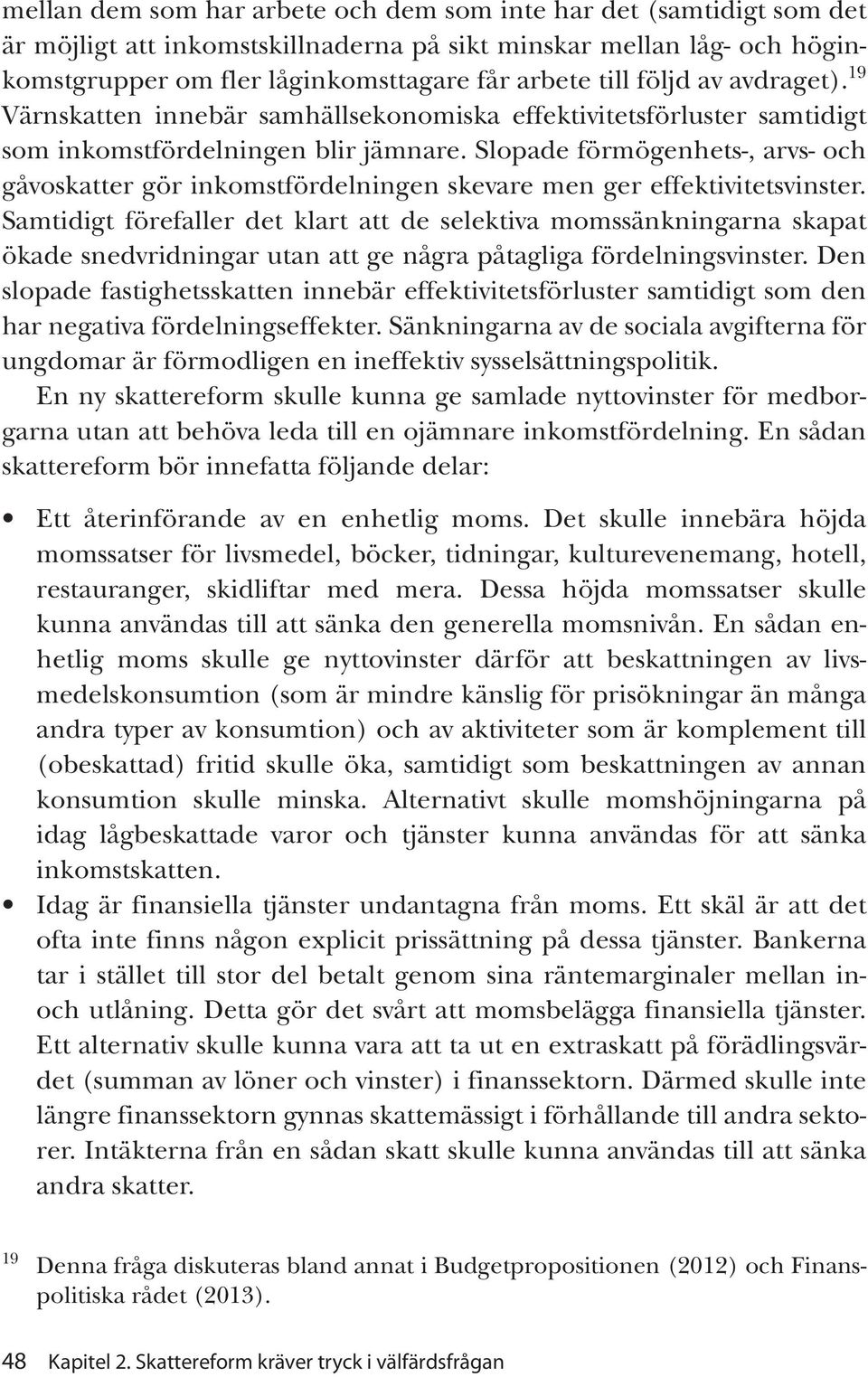 Slopade förmögenhets-, arvs- och gåvoskatter gör inkomstfördelningen skevare men ger effektivitetsvinster.