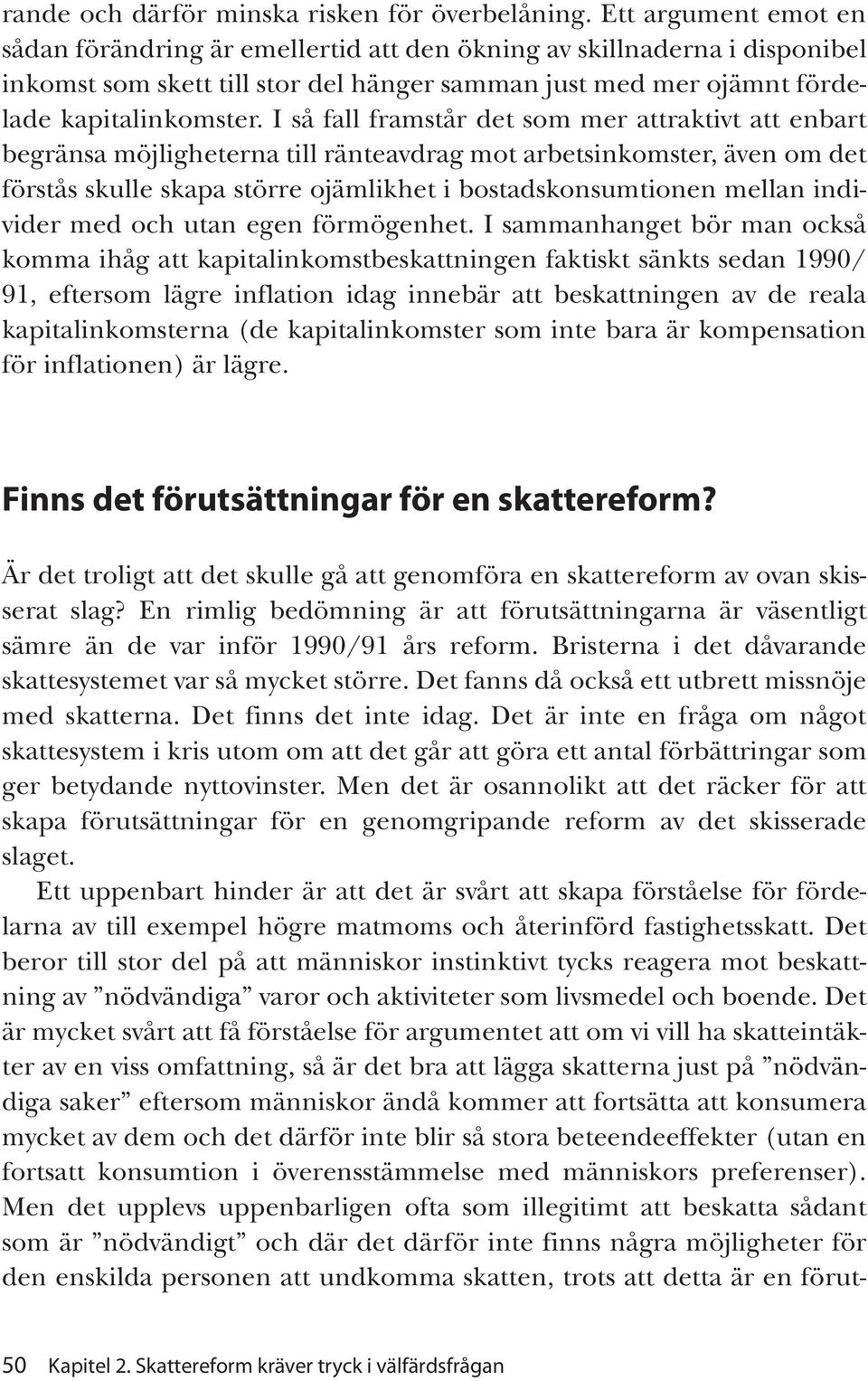 I så fall framstår det som mer attraktivt att enbart begränsa möjligheterna till ränteavdrag mot arbetsinkomster, även om det förstås skulle skapa större ojämlikhet i bostadskonsumtionen mellan