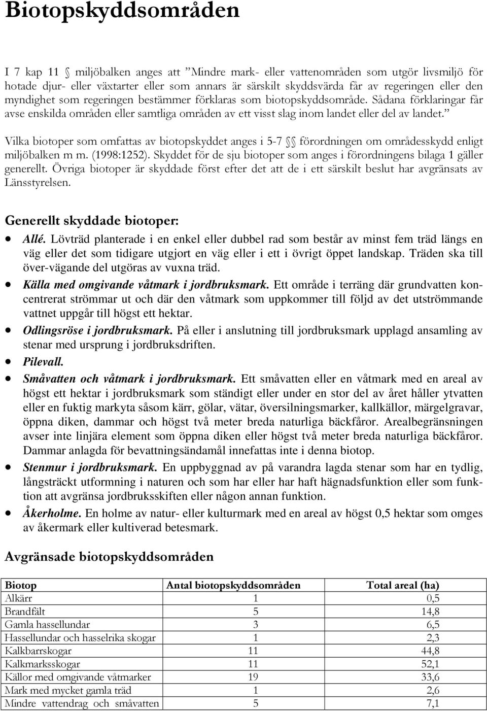 Vilka biotoper som omfattas av biotopskyddet anges i 5-7 förordningen om områdesskydd enligt miljöbalken m m. (1998:1252).