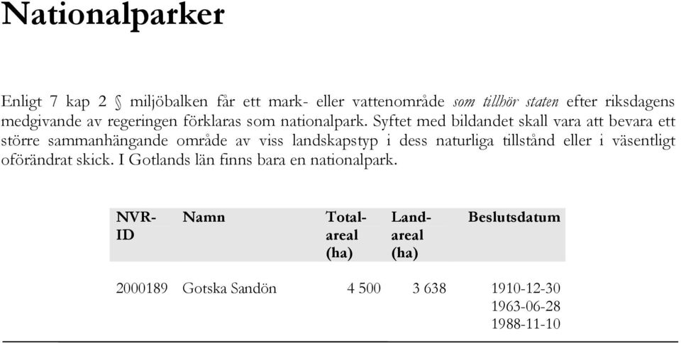 Syftet med bildandet skall vara att bevara ett större sammanhängande område av viss landskapstyp i dess naturliga