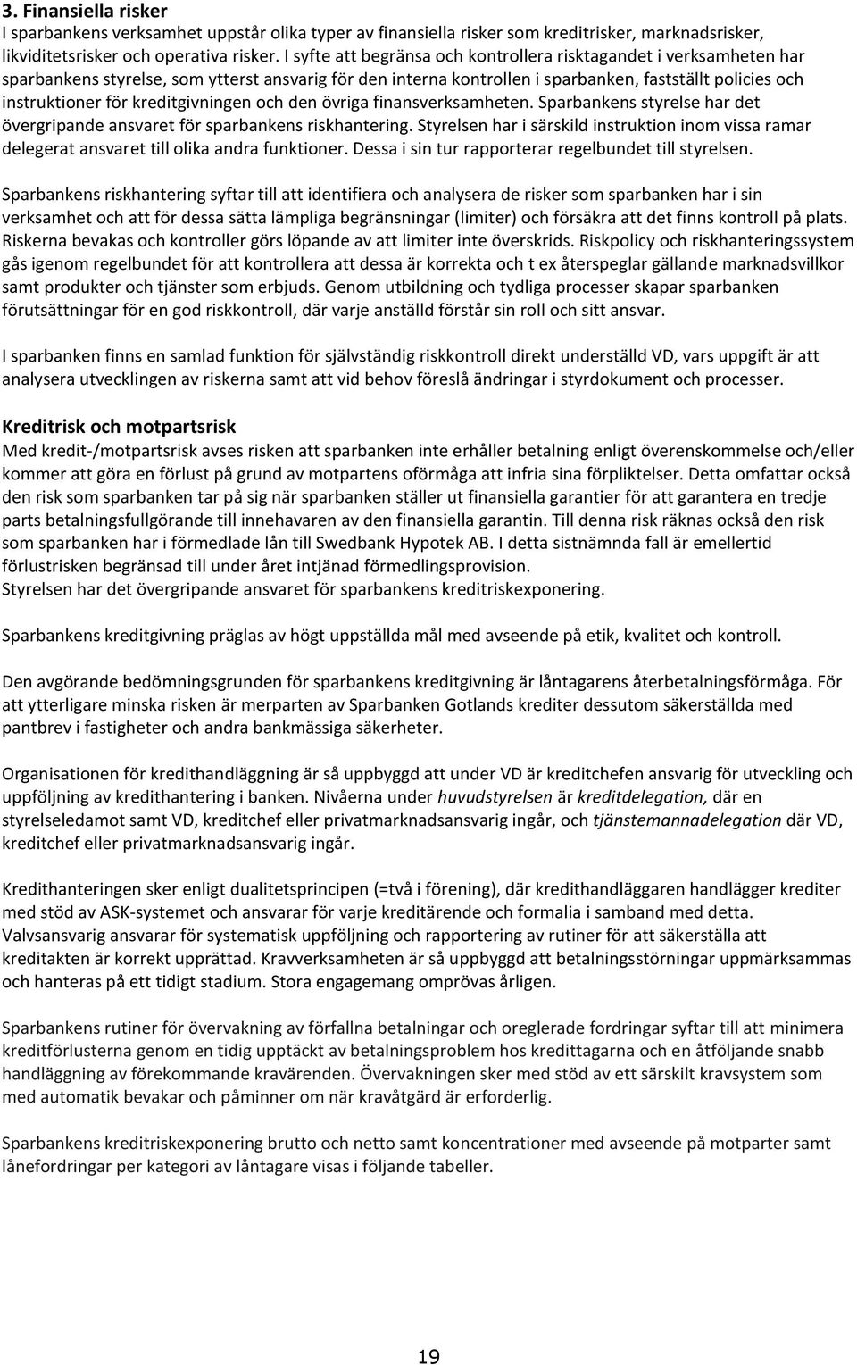 kreditgivningen och den övriga finansverksamheten. Sparbankens styrelse har det övergripande ansvaret för sparbankens riskhantering.