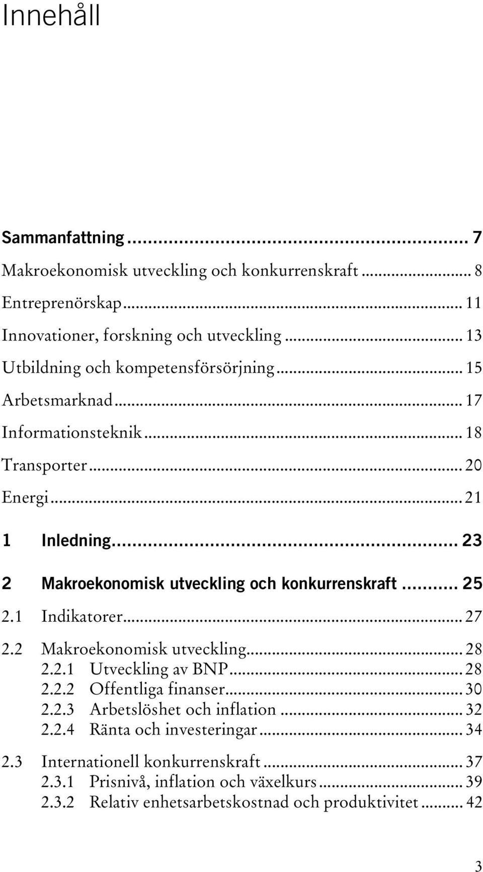 .. 21 23 utveckling och konkurrenskraftut... 25 TU2.1UT TUIndikatorerUT... 27 TU2.2UT TUMakroekonomisk utvecklingut... 28 TU2.2.1UT TUtveckling av BNPUT... 28 TU2.2.2UT TUOffentliga finanserut.