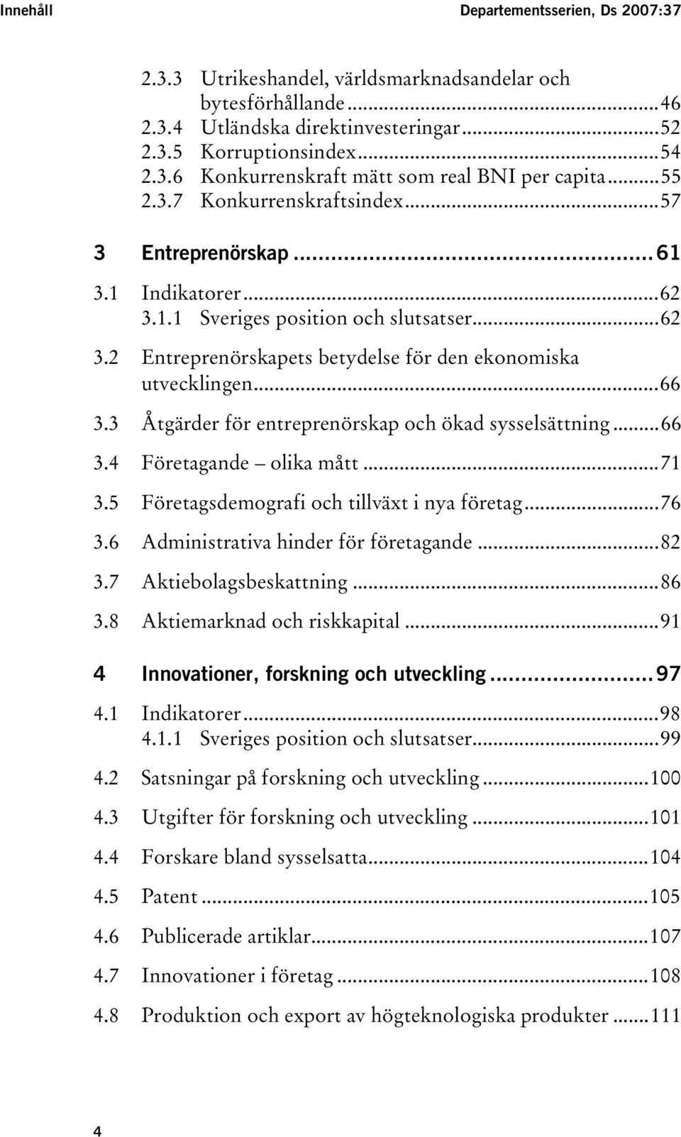 1.1UT TUSveriges position och slutsatserut...62 TUEntreprenörskapets betydelse för den ekonomiska utvecklingenut...66 TU3.3UT TUÅtgärder för entreprenörskap och ökad sysselsättningut...66 TU3.4UT TUFöretagande olika måttut.