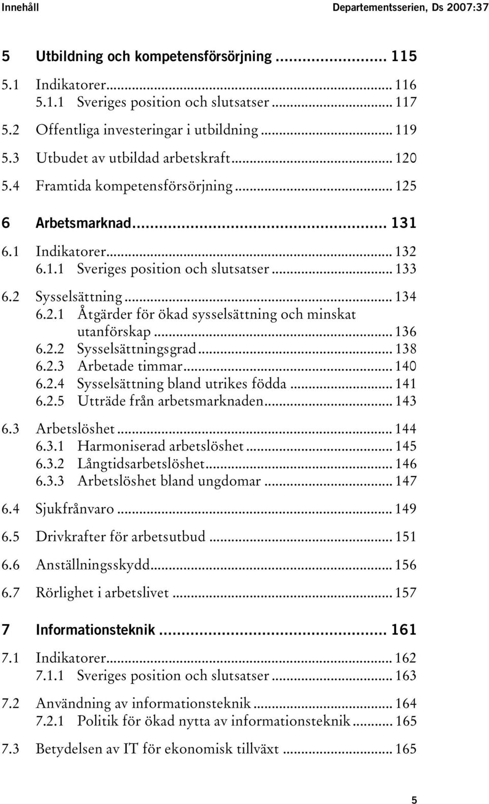 1.1UT TUSveriges position och slutsatserut... 133 TU6.2UT TUSysselsättningUT... 134 TU6.2.1UT TUÅtgärder för ökad sysselsättning och minskat utanförskaput... 136 TU6.2.2UT TUSysselsättningsgradUT.