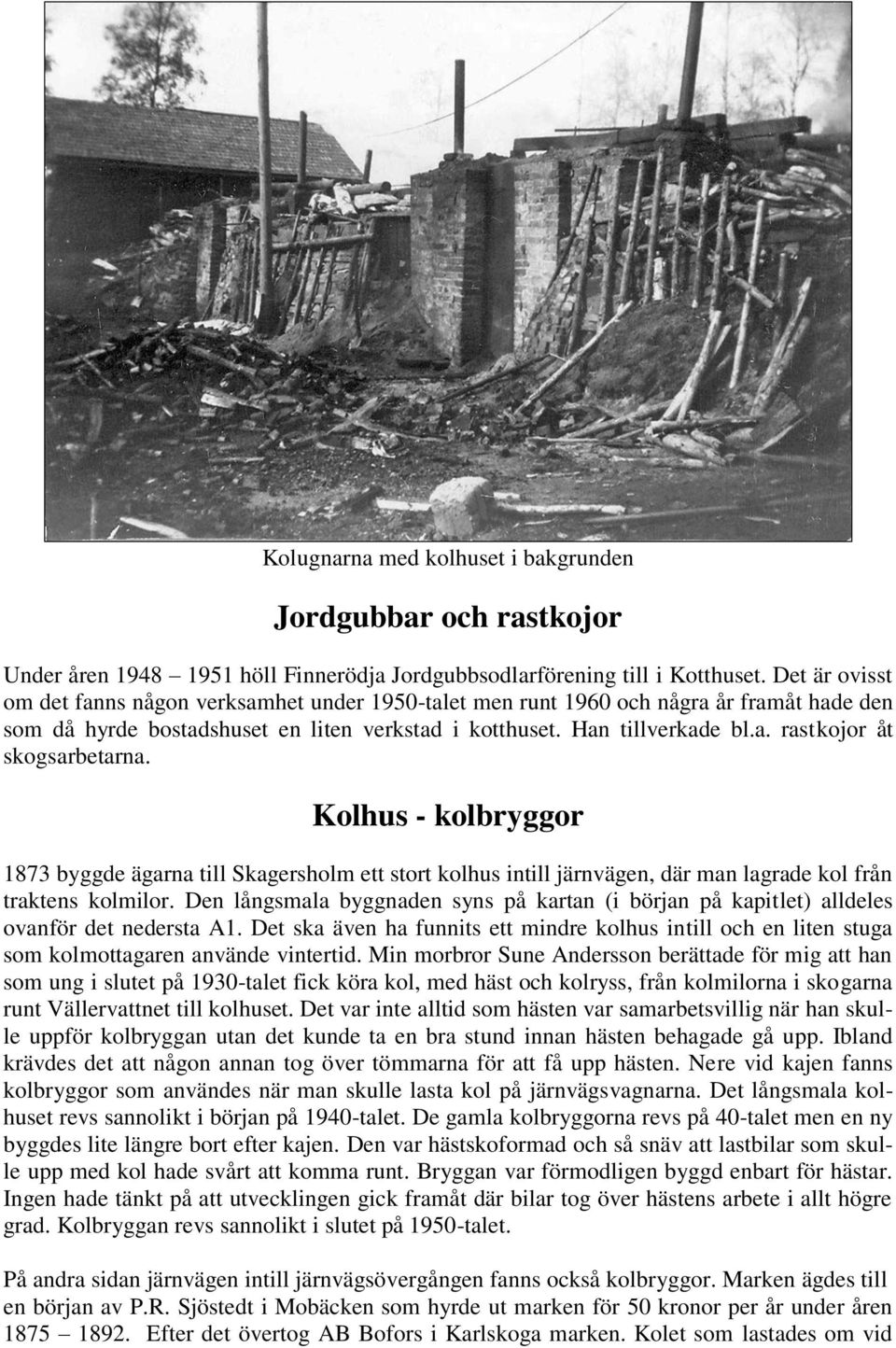 Kolhus - kolbryggor 1873 byggde ägarna till Skagersholm ett stort kolhus intill järnvägen, där man lagrade kol från traktens kolmilor.