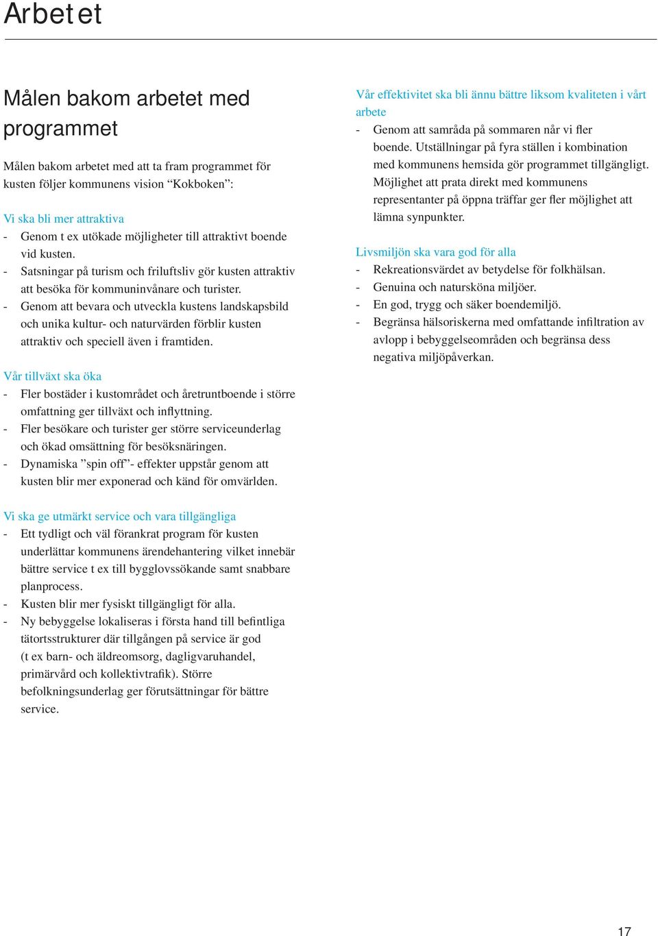 - Genom att bevara och utveckla kustens landskapsbild och unika kultur- och naturvärden förblir kusten attraktiv och speciell även i framtiden.