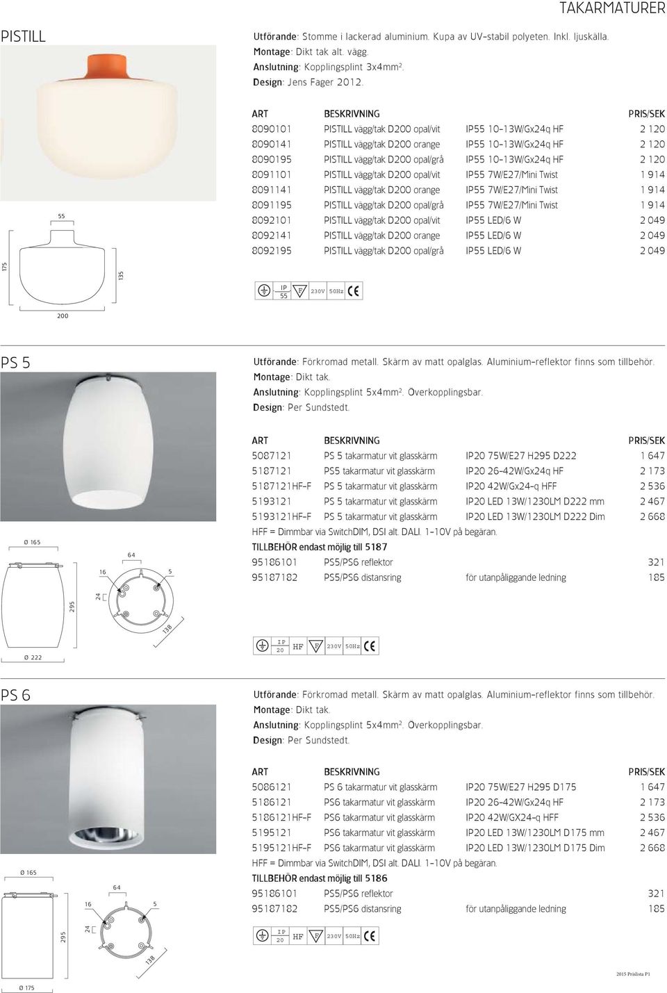 vägg/tak D0 opal/vit 55 7W/E27/Mini Twist 1 914 8091141 PISTILL vägg/tak D0 orange 55 7W/E27/Mini Twist 1 914 8091195 PISTILL vägg/tak D0 opal/grå 55 7W/E27/Mini Twist 1 914 8092101 PISTILL vägg/tak