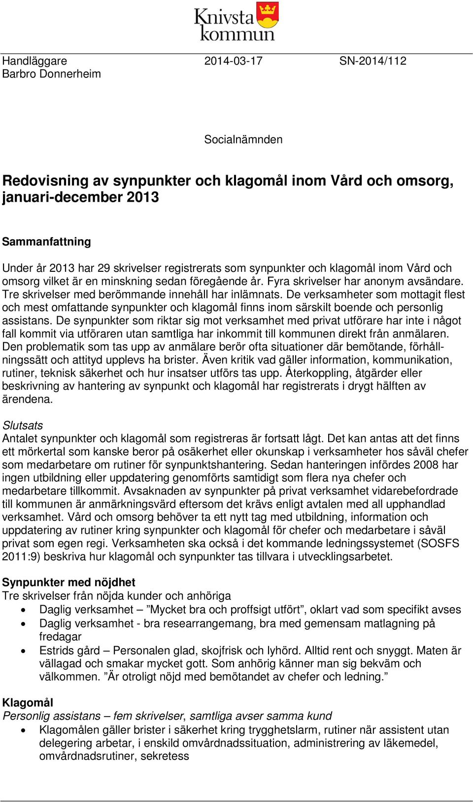 De verksamheter som mottagit flest och mest omfattande synpunkter och klagomål finns inom särskilt boende och personlig assistans.