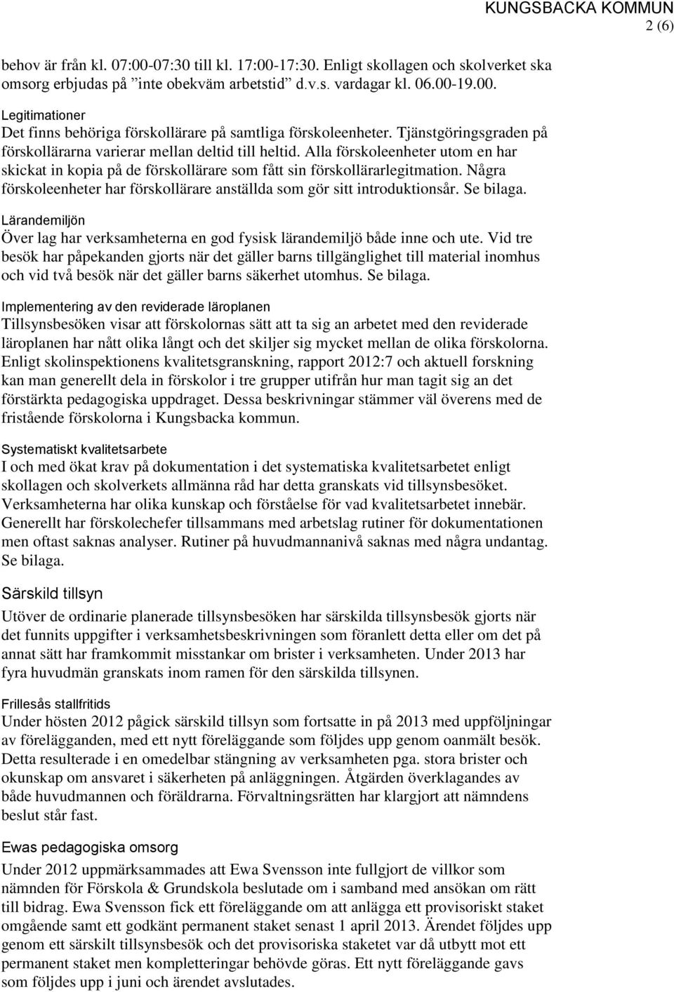 Några förskoleenheter har förskollärare anställda som gör sitt. Se bilaga. Lärandemiljön Över lag har verksamheterna en god fysisk lärandemiljö både inne och ute.