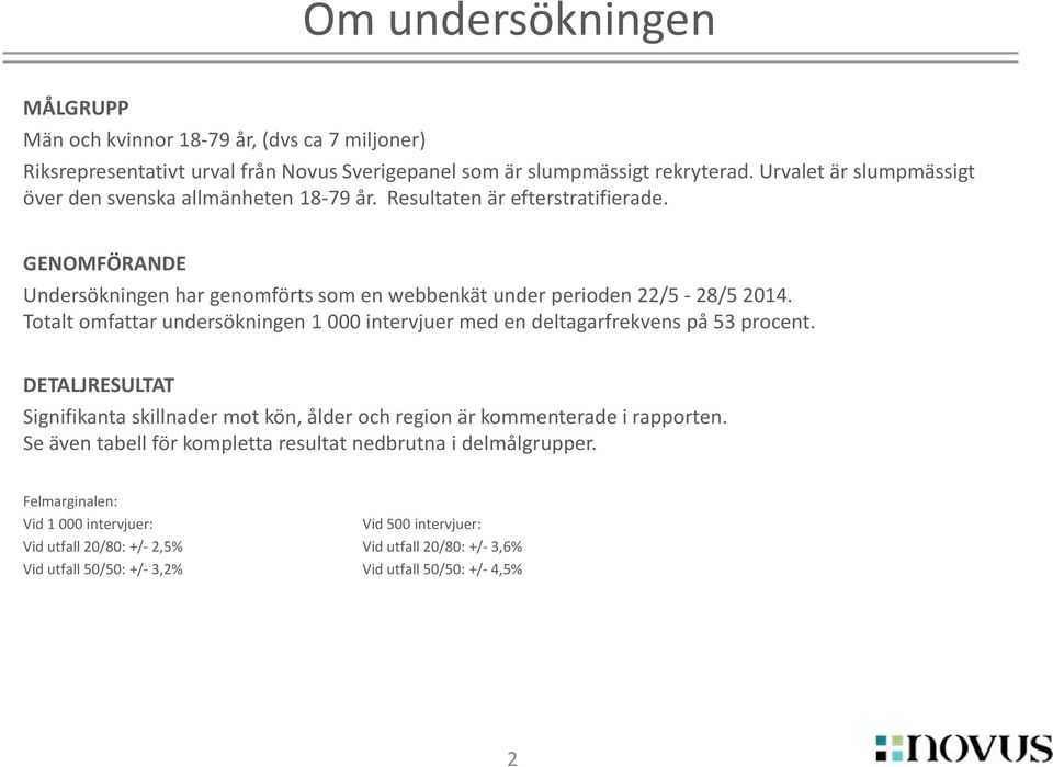 Totalt omfattar undersökningen 1 000 intervjuer med en deltagarfrekvens på 53 procent. DETALJRESULTAT Signifikanta skillnader mot kön, ålder och region är kommenterade i rapporten.