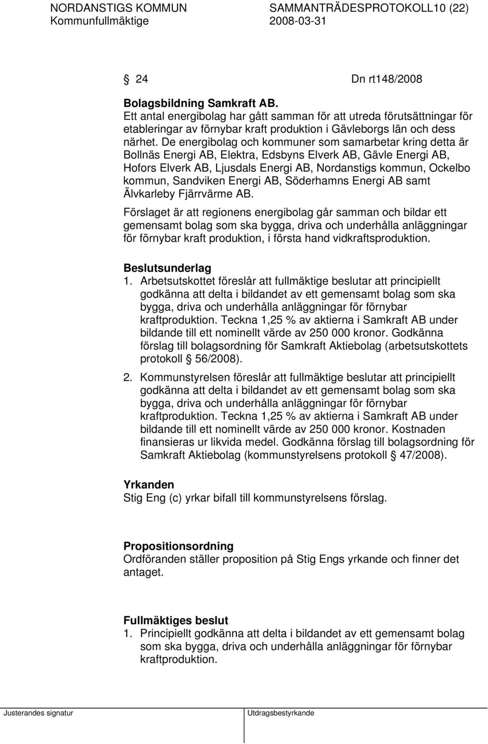 De energibolag och kommuner som samarbetar kring detta är Bollnäs Energi AB, Elektra, Edsbyns Elverk AB, Gävle Energi AB, Hofors Elverk AB, Ljusdals Energi AB, Nordanstigs kommun, Ockelbo kommun,