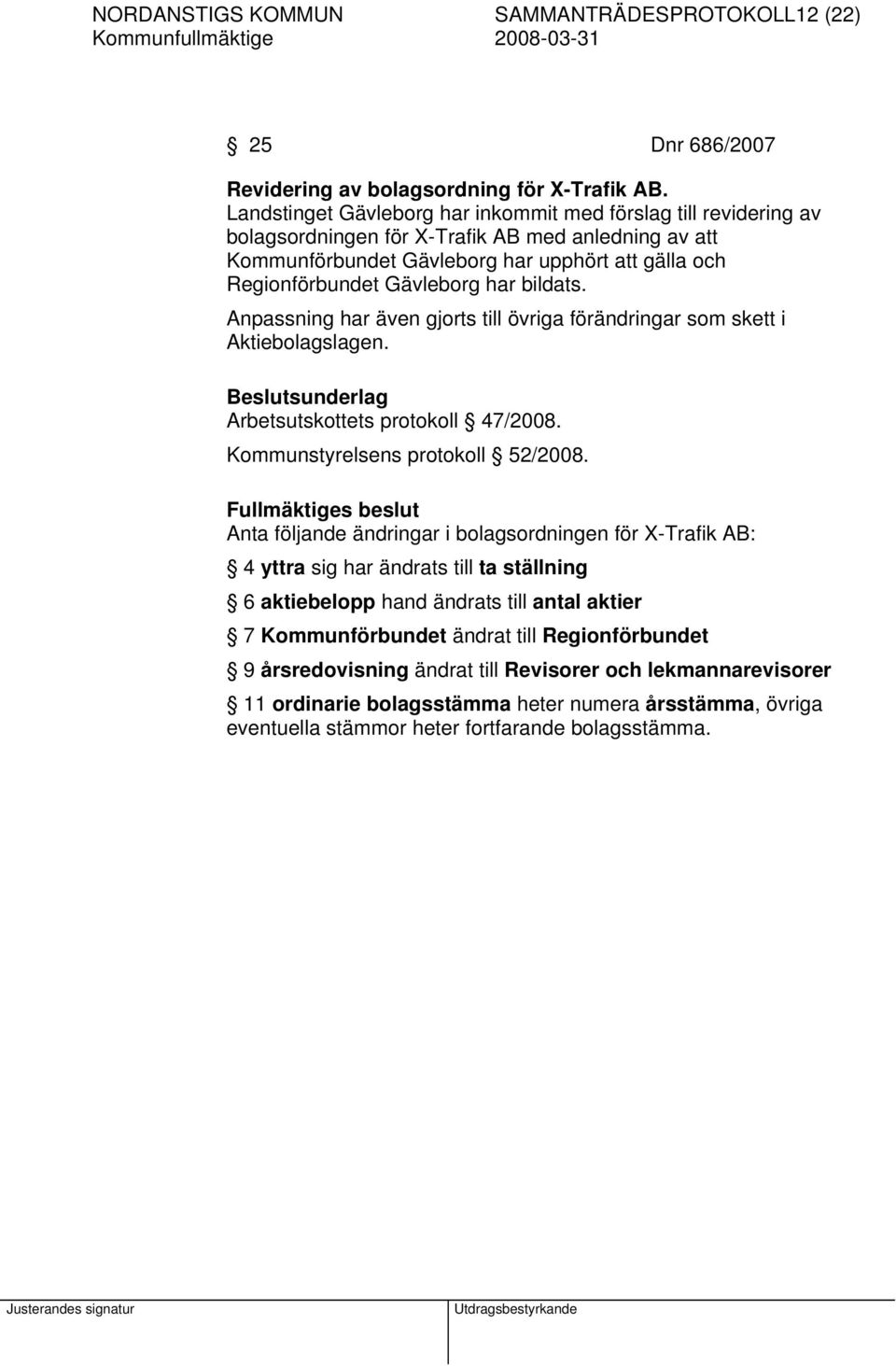 har bildats. Anpassning har även gjorts till övriga förändringar som skett i Aktiebolagslagen. Beslutsunderlag Arbetsutskottets protokoll 47/2008. Kommunstyrelsens protokoll 52/2008.