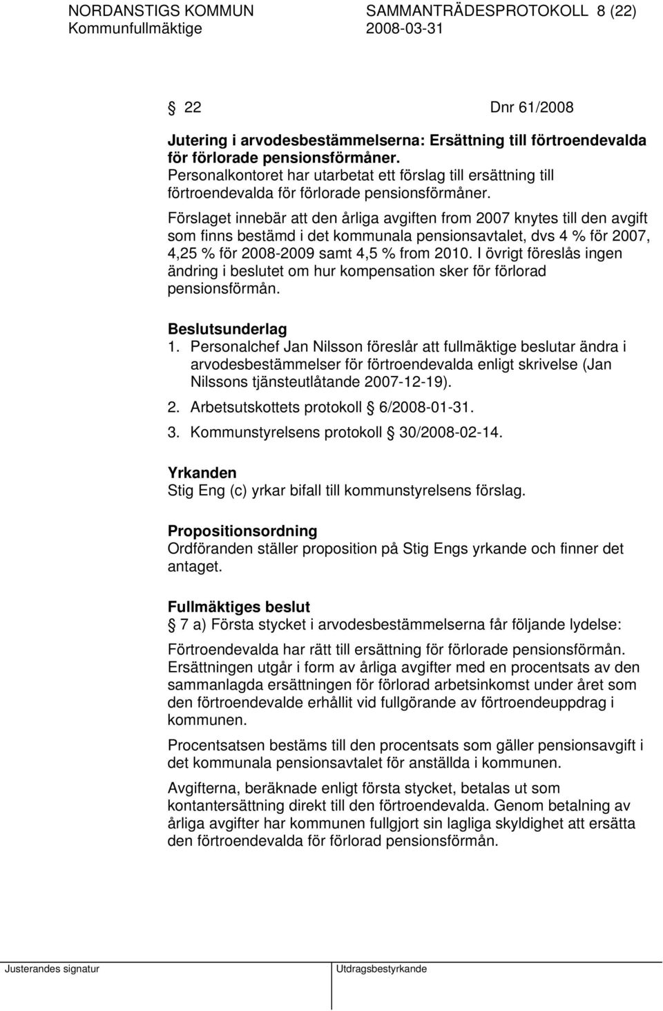 Förslaget innebär att den årliga avgiften from 2007 knytes till den avgift som finns bestämd i det kommunala pensionsavtalet, dvs 4 % för 2007, 4,25 % för 2008-2009 samt 4,5 % from 2010.