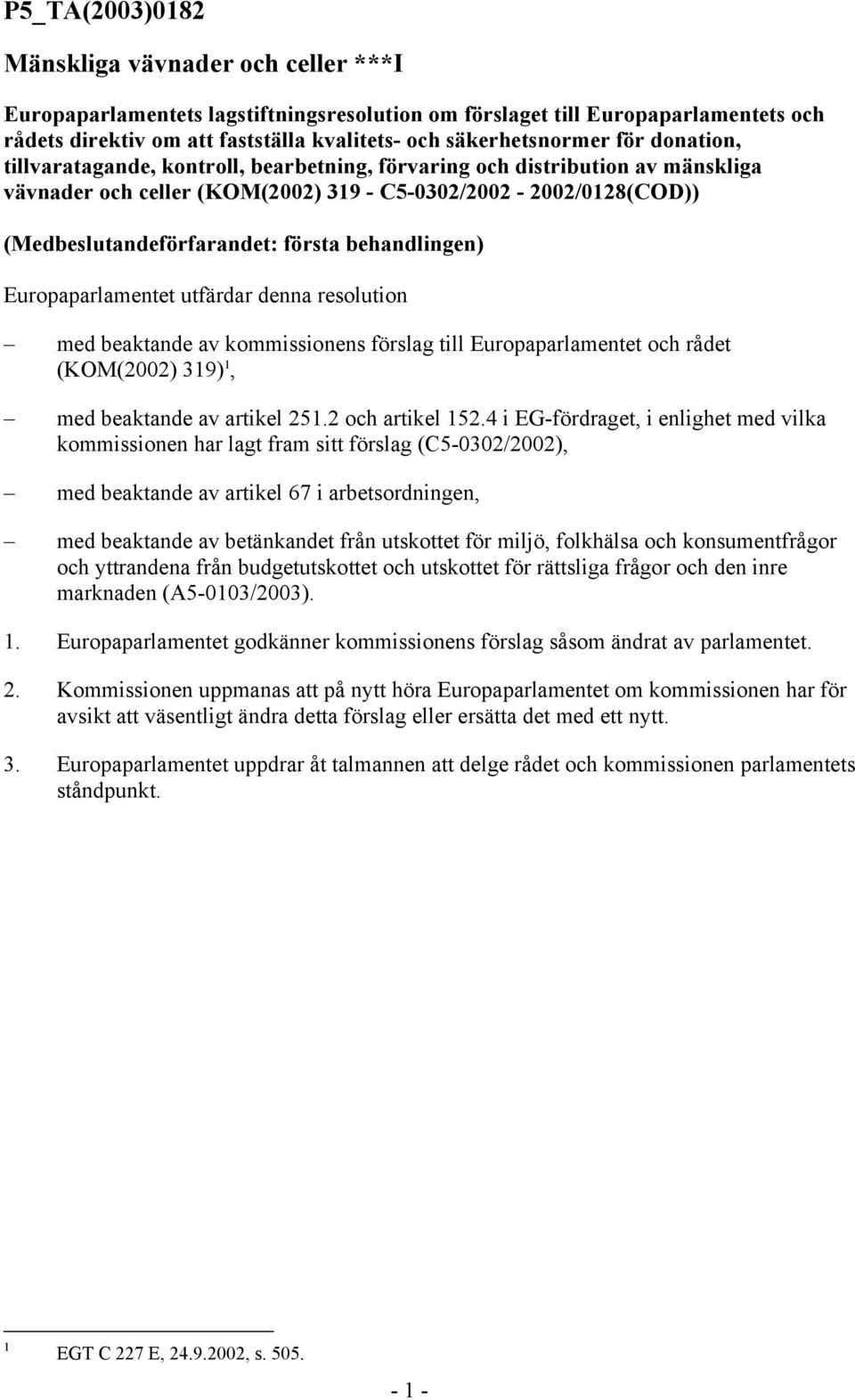 behandlingen) Europaparlamentet utfärdar denna resolution med beaktande av kommissionens förslag till Europaparlamentet och rådet (KOM(2002) 319) 1, med beaktande av artikel 251.2 och artikel 152.