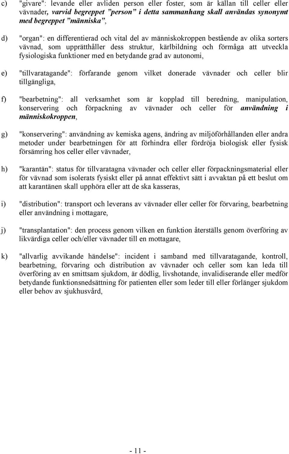 betydande grad av autonomi, e) "tillvaratagande": förfarande genom vilket donerade vävnader och celler blir tillgängliga, f) "bearbetning": all verksamhet som är kopplad till beredning, manipulation,