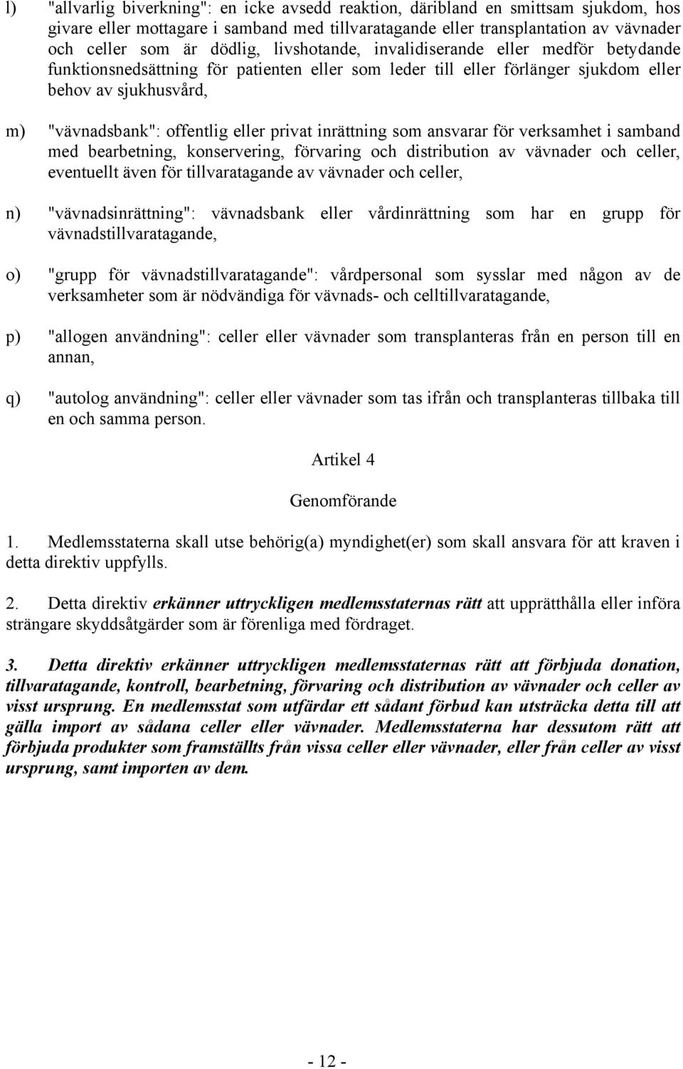 privat inrättning som ansvarar för verksamhet i samband med bearbetning, konservering, förvaring och distribution av vävnader och celler, eventuellt även för tillvaratagande av vävnader och celler,