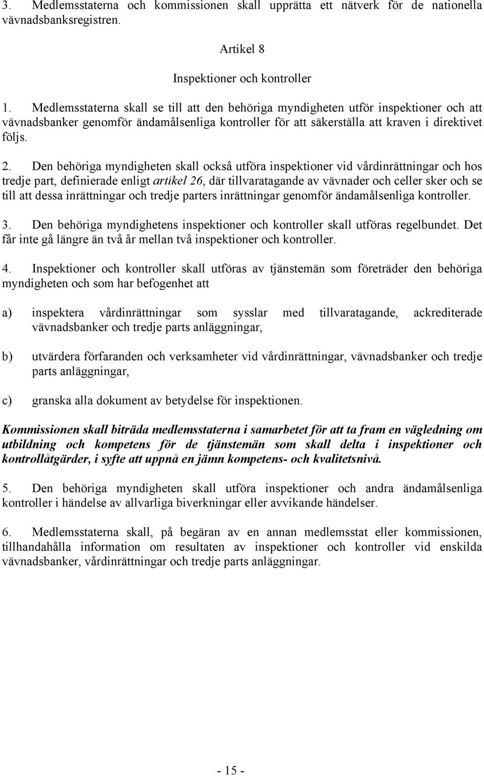 Den behöriga myndigheten skall också utföra inspektioner vid vårdinrättningar och hos tredje part, definierade enligt artikel 26, där tillvaratagande av vävnader och celler sker och se till att dessa