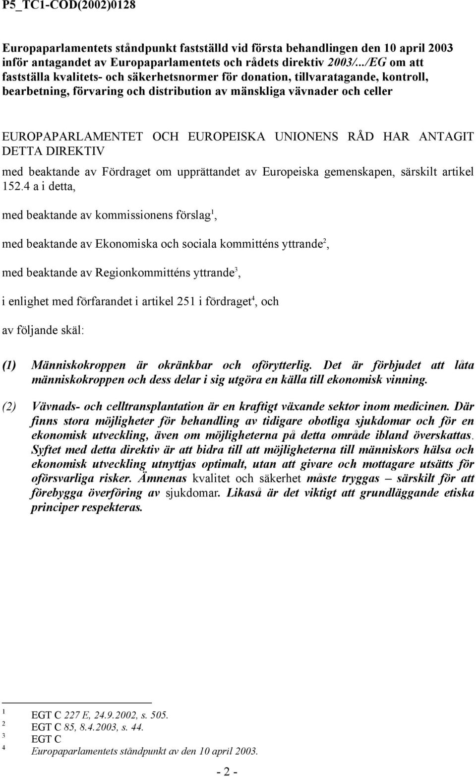 EUROPEISKA UNIONENS RÅD HAR ANTAGIT DETTA DIREKTIV med beaktande av Fördraget om upprättandet av Europeiska gemenskapen, särskilt artikel 152.