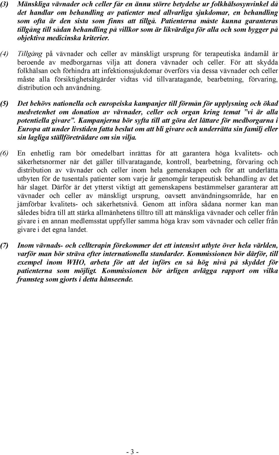 (4) Tillgång på vävnader och celler av mänskligt ursprung för terapeutiska ändamål är beroende av medborgarnas vilja att donera vävnader och celler.