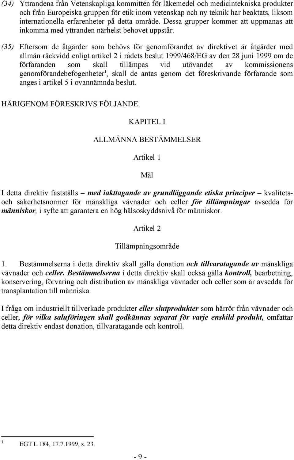 (35) Eftersom de åtgärder som behövs för genomförandet av direktivet är åtgärder med allmän räckvidd enligt artikel 2 i rådets beslut 1999/468/EG av den 28 juni 1999 om de förfaranden som skall