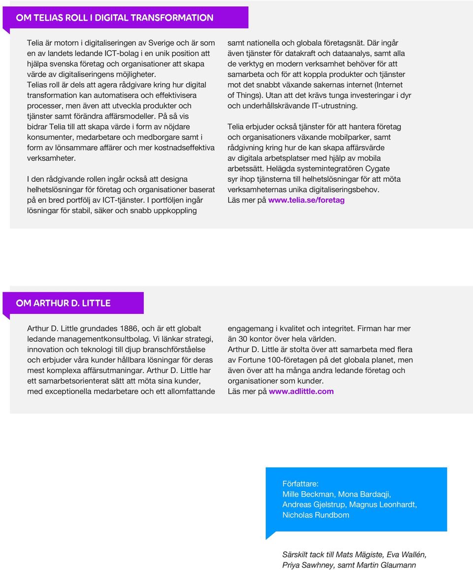 Telias roll är dels att agera rådgivare kring hur digital transformation kan automatisera och effektivisera processer, men även att utveckla produkter och tjänster samt förändra affärsmodeller.