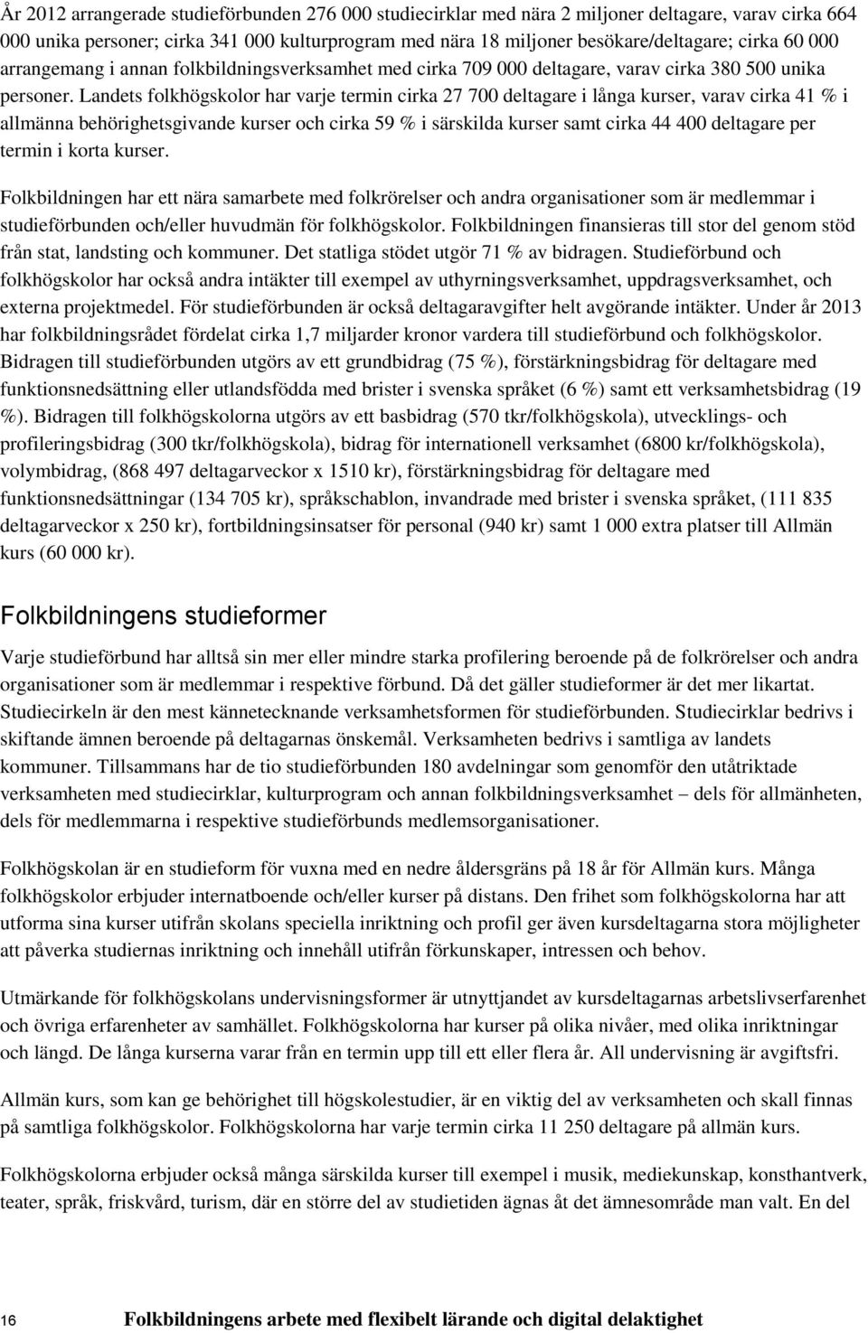 Landets folkhögskolor har varje termin cirka 27 700 deltagare i långa kurser, varav cirka 41 % i allmänna behörighetsgivande kurser och cirka 59 % i särskilda kurser samt cirka 44 400 deltagare per