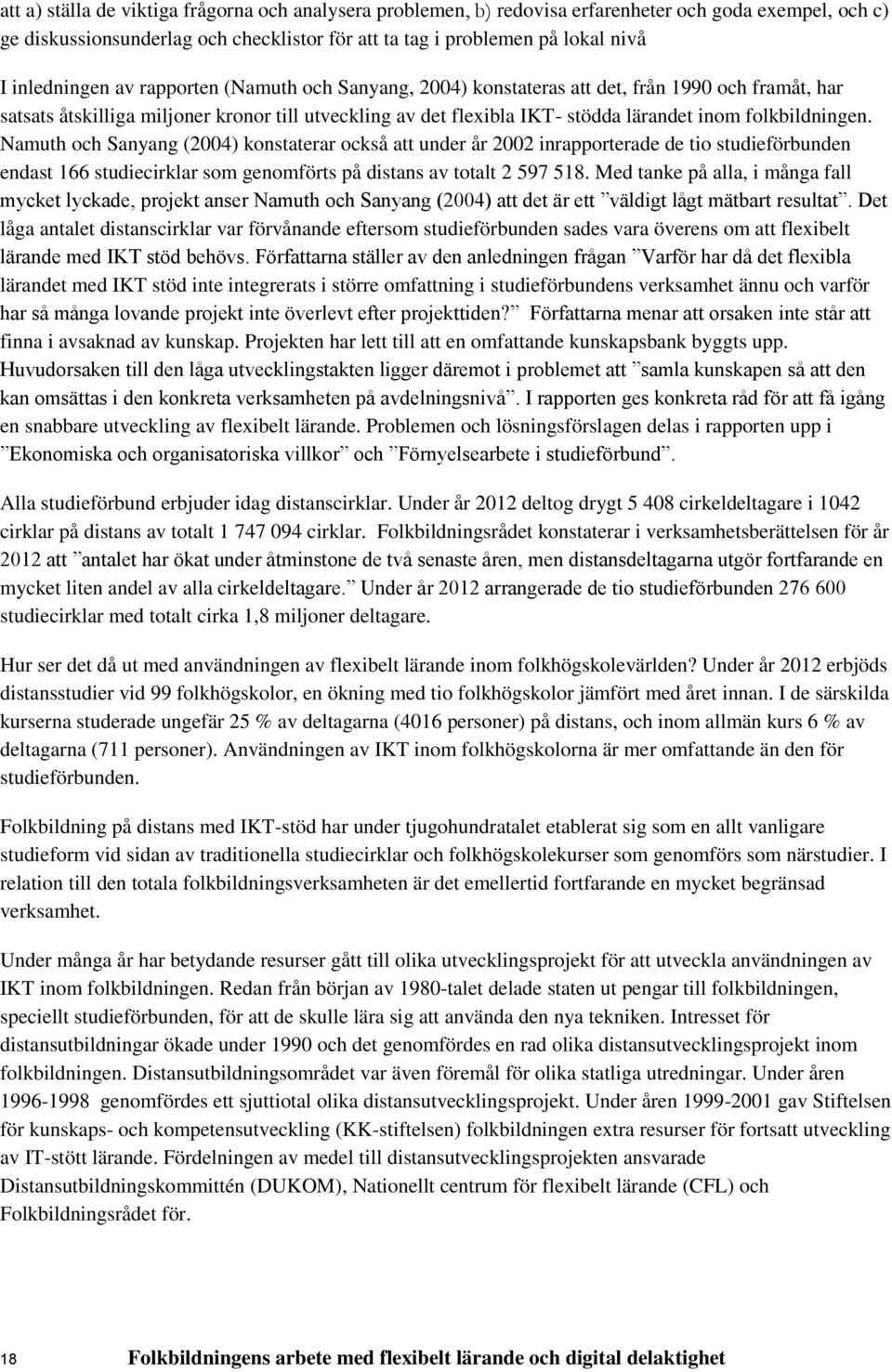 folkbildningen. Namuth och Sanyang (2004) konstaterar också att under år 2002 inrapporterade de tio studieförbunden endast 166 studiecirklar som genomförts på distans av totalt 2 597 518.