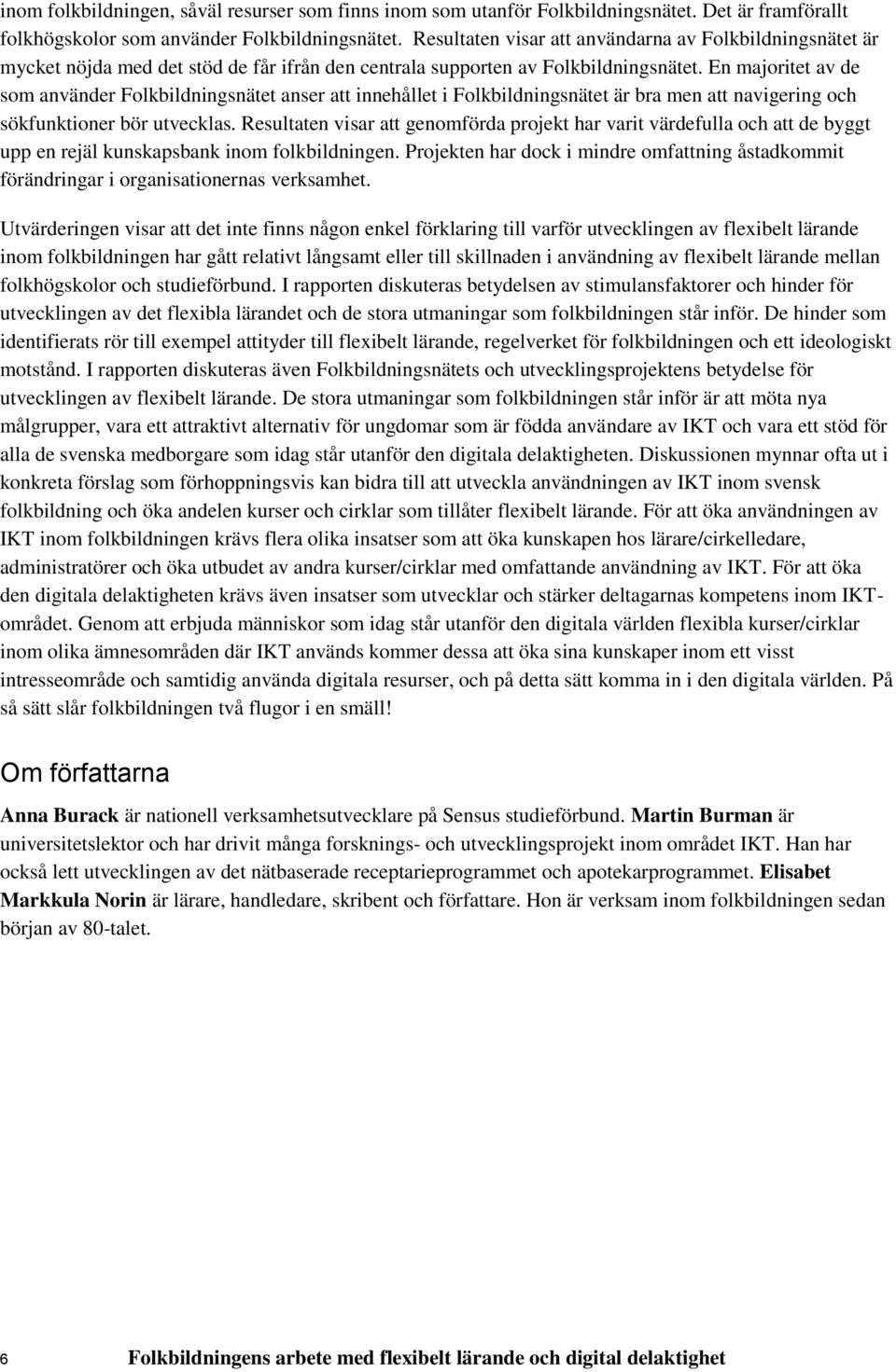 En majoritet av de som använder Folkbildningsnätet anser att innehållet i Folkbildningsnätet är bra men att navigering och sökfunktioner bör utvecklas.