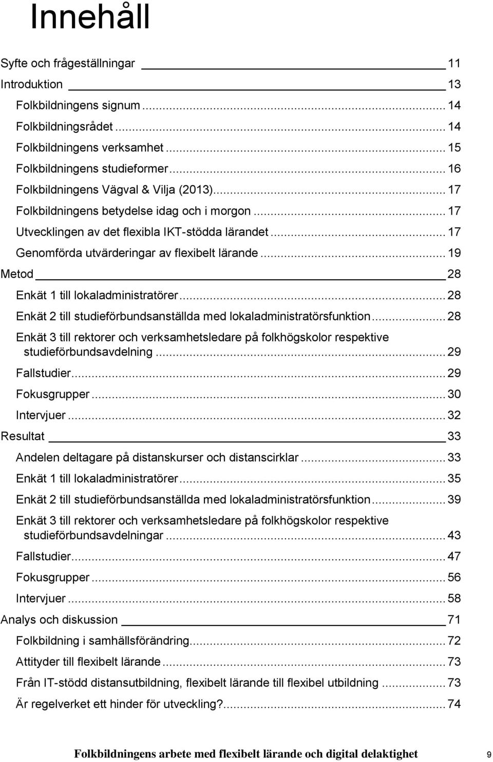 .. 19 Metod 28 Enkät 1 till lokaladministratörer... 28 Enkät 2 till studieförbundsanställda med lokaladministratörsfunktion.