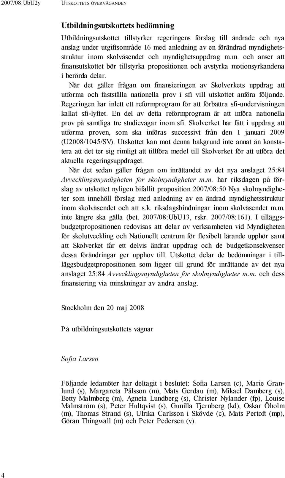 När det gäller frågan om finansieringen av Skolverkets uppdrag att utforma och fastställa nationella prov i sfi vill utskottet anföra följande.