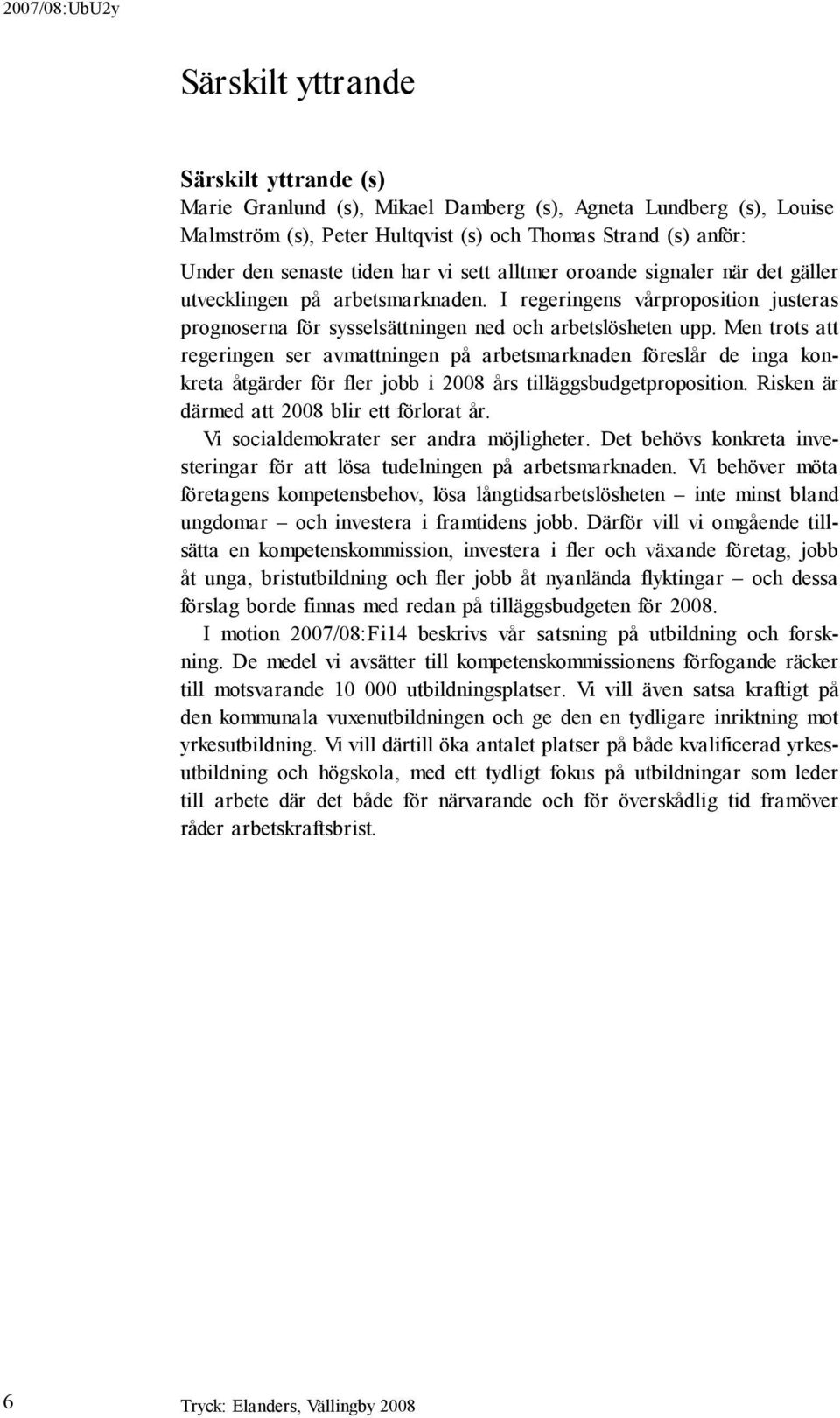 Men trots att regeringen ser avmattningen på arbetsmarknaden föreslår de inga konkreta åtgärder för fler jobb i 2008 års tilläggsbudgetproposition. Risken är därmed att 2008 blir ett förlorat år.