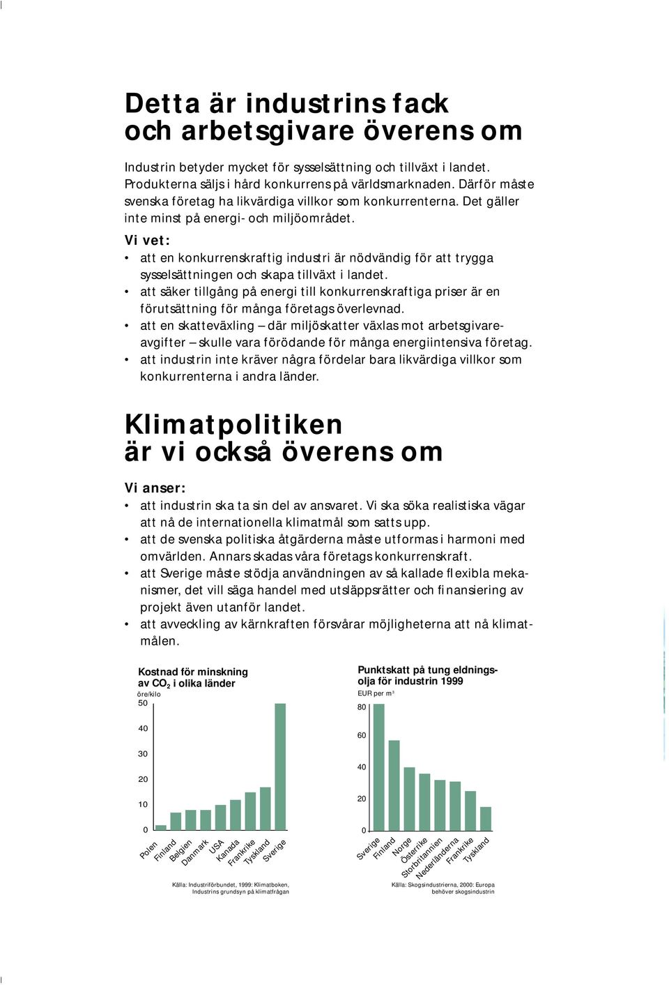 Vi vet: att en konkurrenskraftig industri är nödvändig för att trygga sysselsättningen och skapa tillväxt i landet.