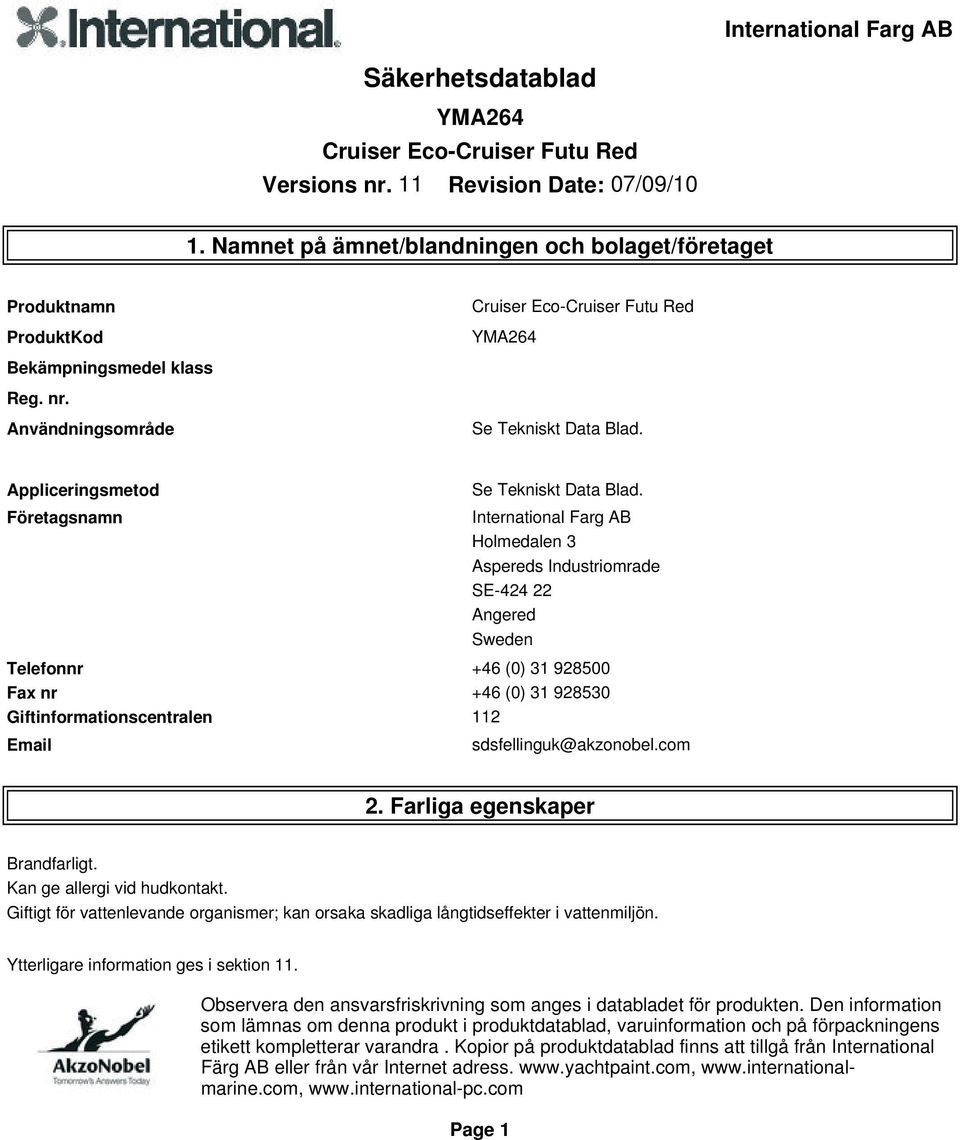 Företagsnamn International Farg AB Holmedalen 3 Aspereds Industriomrade SE-424 22 Angered Sweden Telefonnr +46 (0) 31 928500 Fax nr +46 (0) 31 928530