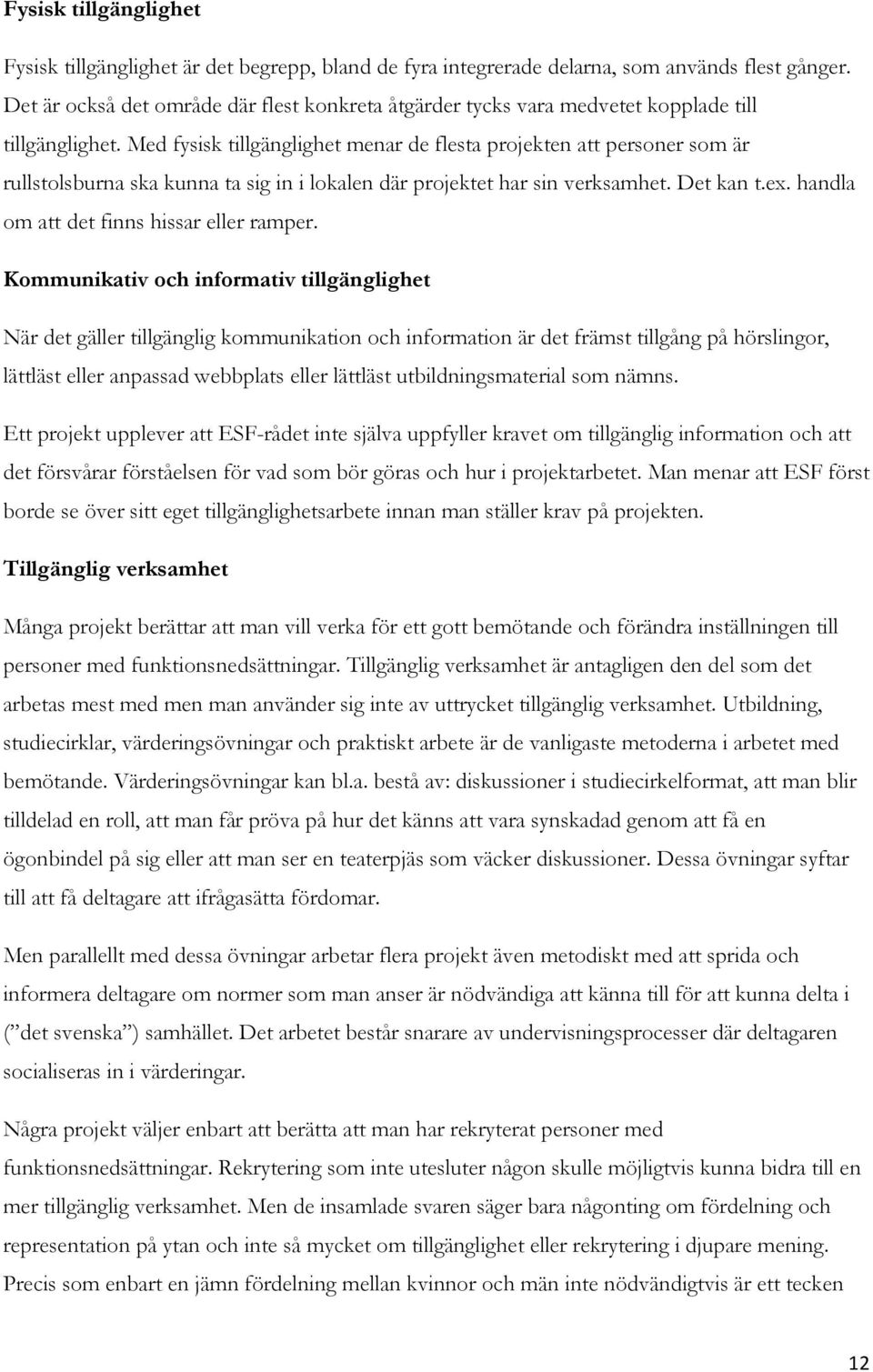 Med fysisk tillgänglighet menar de flesta projekten att personer som är rullstolsburna ska kunna ta sig in i lokalen där projektet har sin verksamhet. Det kan t.ex.