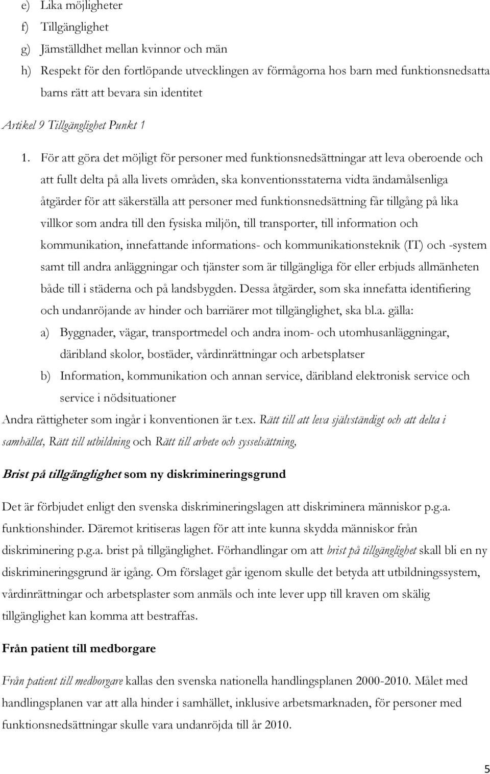 För att göra det möjligt för personer med funktionsnedsättningar att leva oberoende och att fullt delta på alla livets områden, ska konventionsstaterna vidta ändamålsenliga åtgärder för att