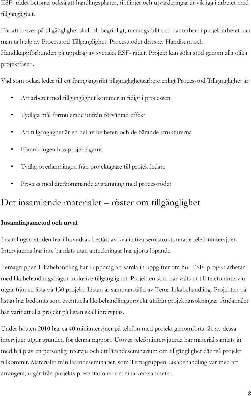 Processtödet drivs av Handisam och Handikappförbunden på uppdrag av svenska ESF- rådet. Projekt kan söka stöd genom alla olika projektfaser.