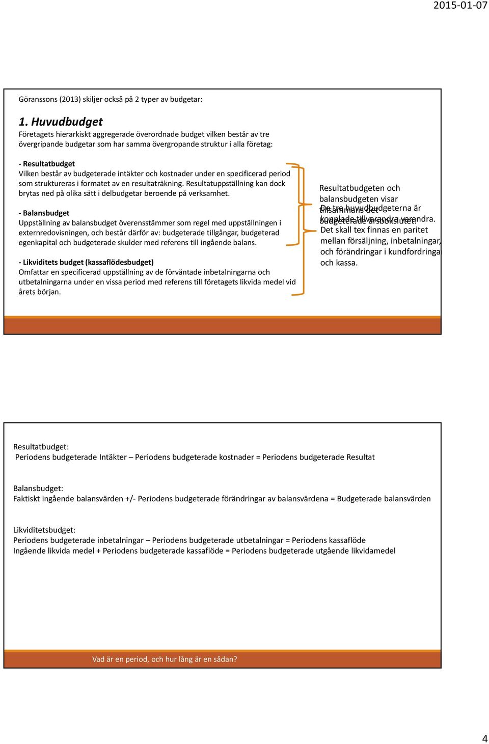 budgeterade intäkter och kostnader under en specificerad period som struktureras i formatet av en resultaträkning.