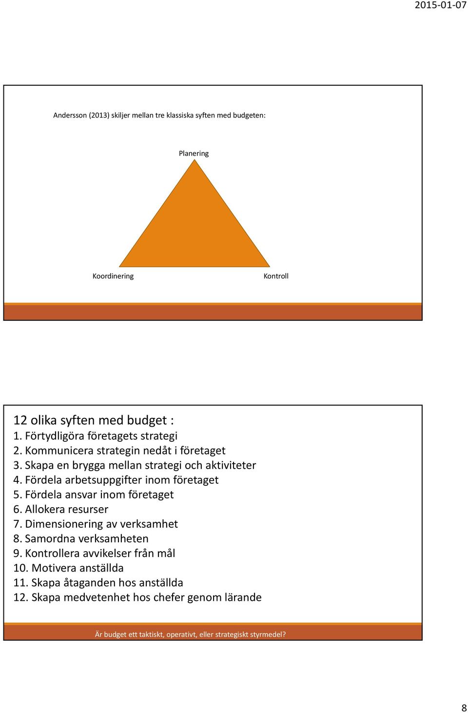 Fördela arbetsuppgifter inom företaget 5. Fördela ansvar inom företaget 6. Allokera resurser 7. Dimensionering av verksamhet 8. Samordna verksamheten 9.