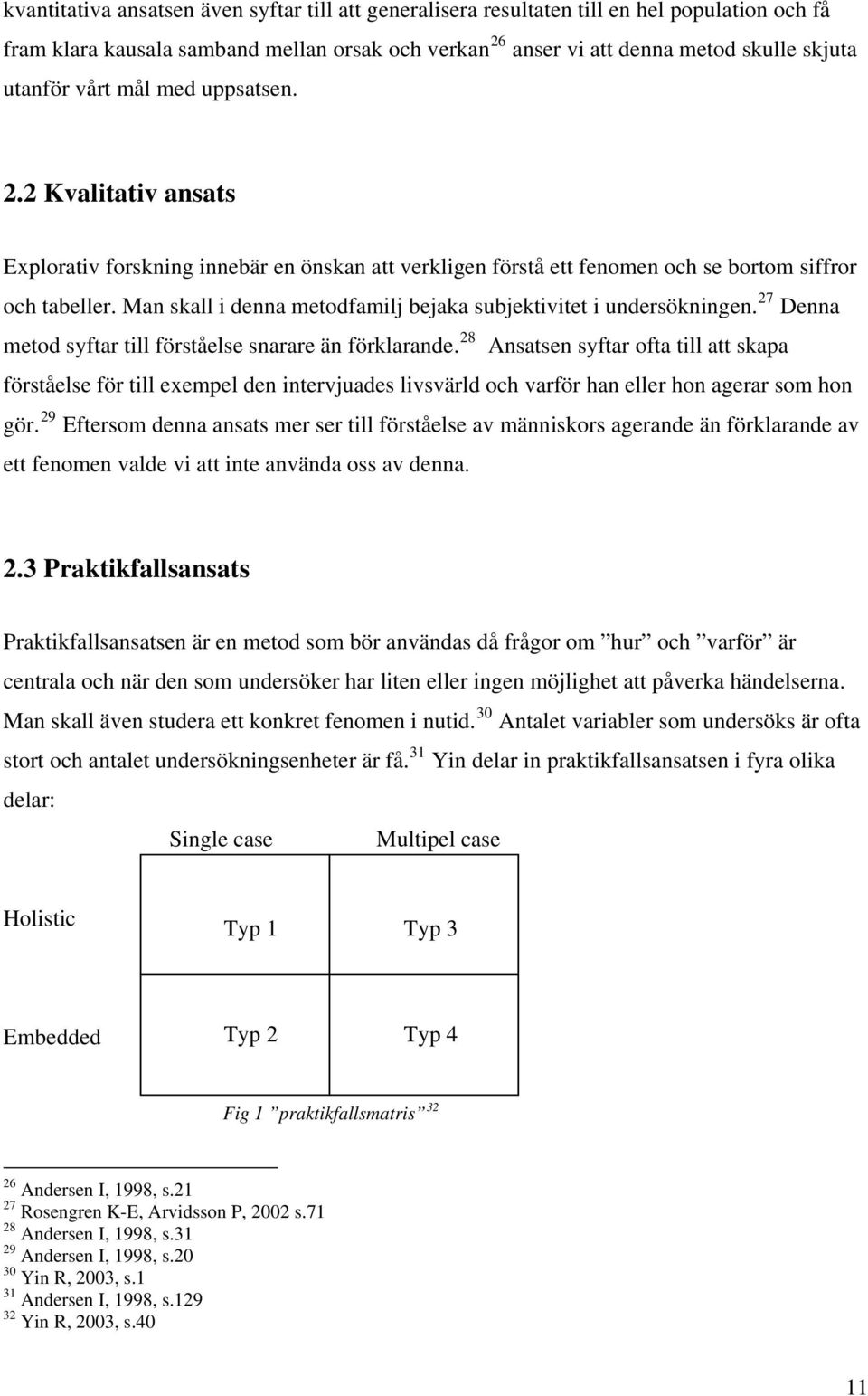 Man skall i denna metodfamilj bejaka subjektivitet i undersökningen. 27 Denna metod syftar till förståelse snarare än förklarande.